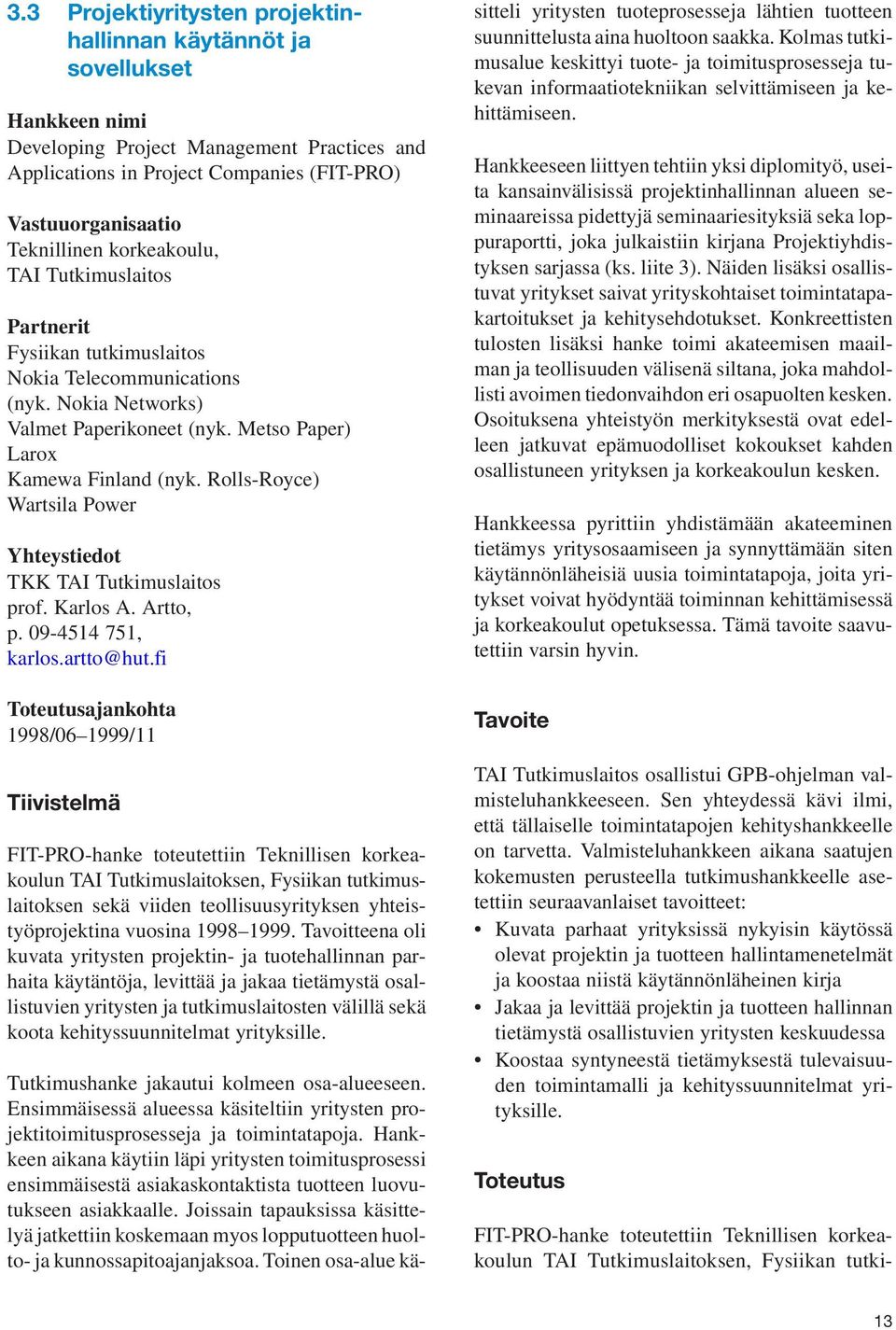 Rolls-Royce) Wartsila Power Yhteystiedot TKK TAI Tutkimuslaitos prof. Karlos A. Artto, p. 09-4514 751, karlos.artto@hut.