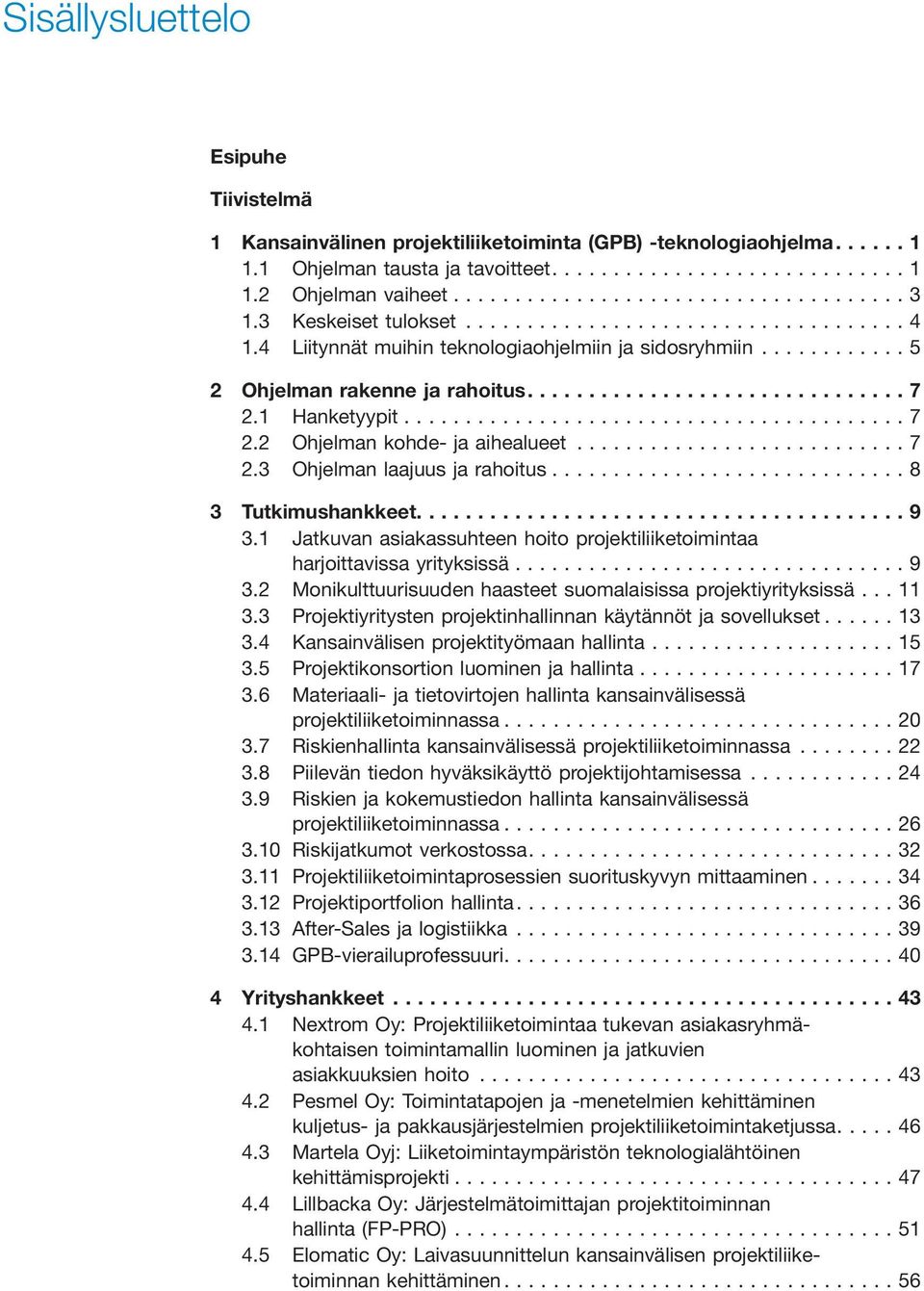 ..8 3 Tutkimushankkeet....9 3.1 Jatkuvan asiakassuhteen hoito projektiliiketoimintaa harjoittavissa yrityksissä...9 3.2 Monikulttuurisuuden haasteet suomalaisissa projektiyrityksissä... 11 3.