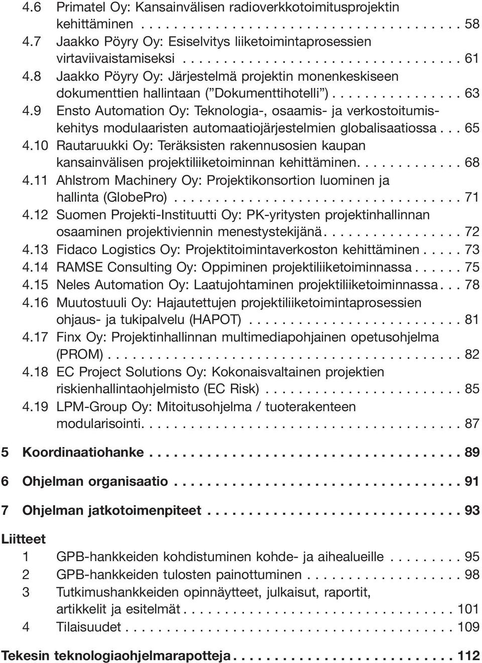 9 Ensto Automation Oy: Teknologia-, osaamis- ja verkostoitumiskehitys modulaaristen automaatiojärjestelmien globalisaatiossa... 65 4.