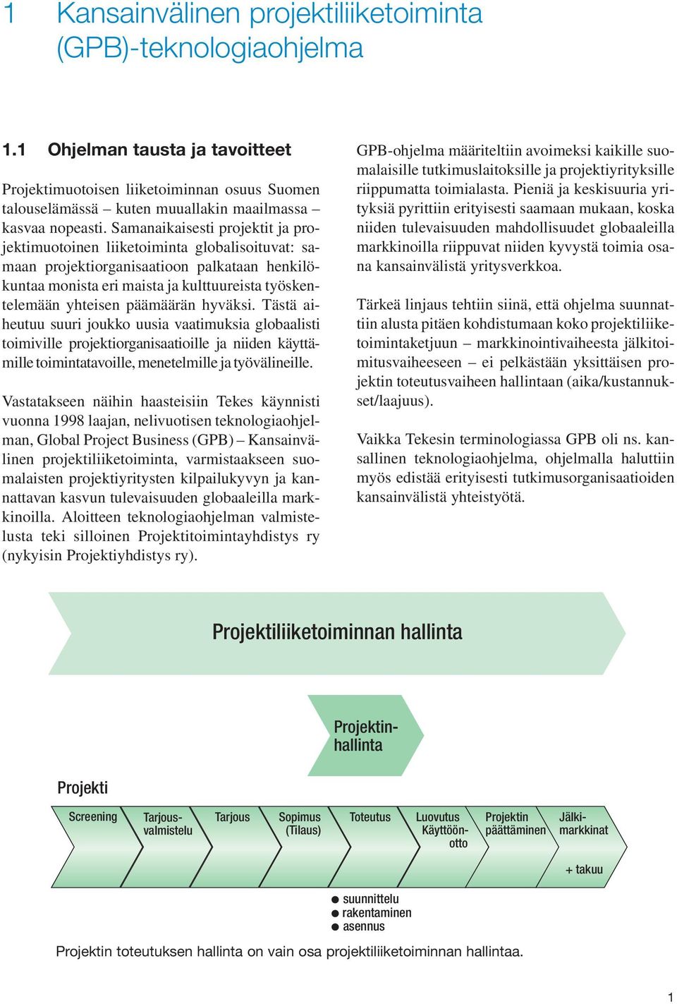 Samanaikaisesti projektit ja projektimuotoinen liiketoiminta globalisoituvat: samaan projektiorganisaatioon palkataan henkilökuntaa monista eri maista ja kulttuureista työskentelemään yhteisen