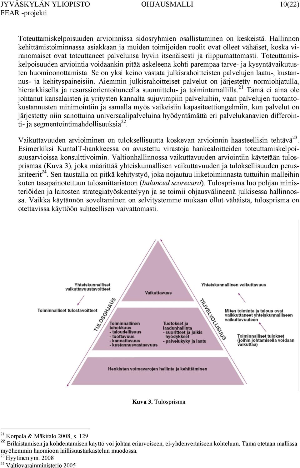 Toteuttamiskelpoisuuden arviointia voidaankin pitää askeleena kohti parempaa tarve- ja kysyntävaikutusten huomioonottamista.