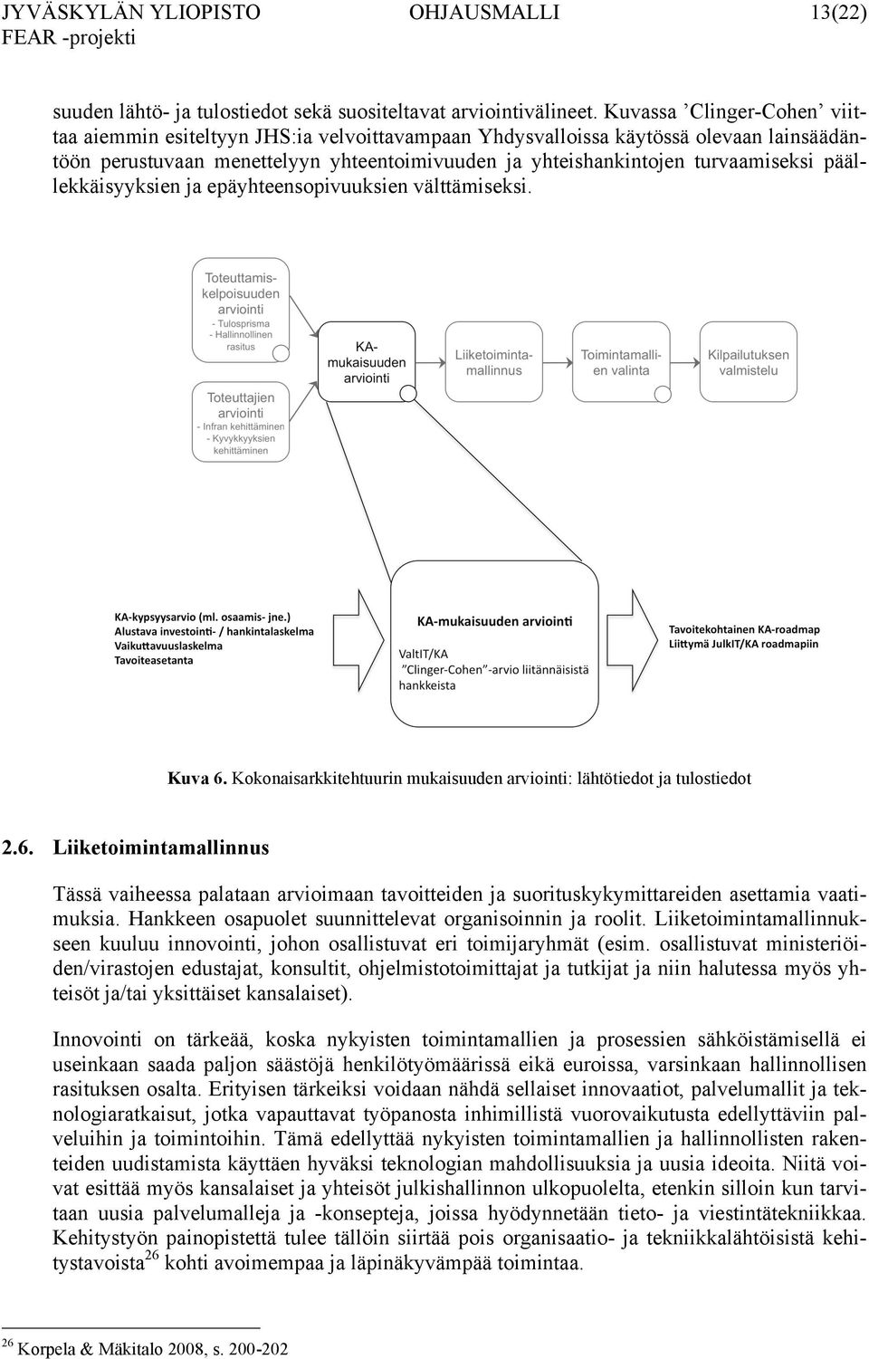 päällekkäisyyksien ja epäyhteensopivuuksien välttämiseksi. Kuva 6. Kokonaisarkkitehtuurin mukaisuuden arviointi: lähtötiedot ja tulostiedot 2.6. Liiketoimintamallinnus Tässä vaiheessa palataan arvioimaan tavoitteiden ja suorituskykymittareiden asettamia vaatimuksia.