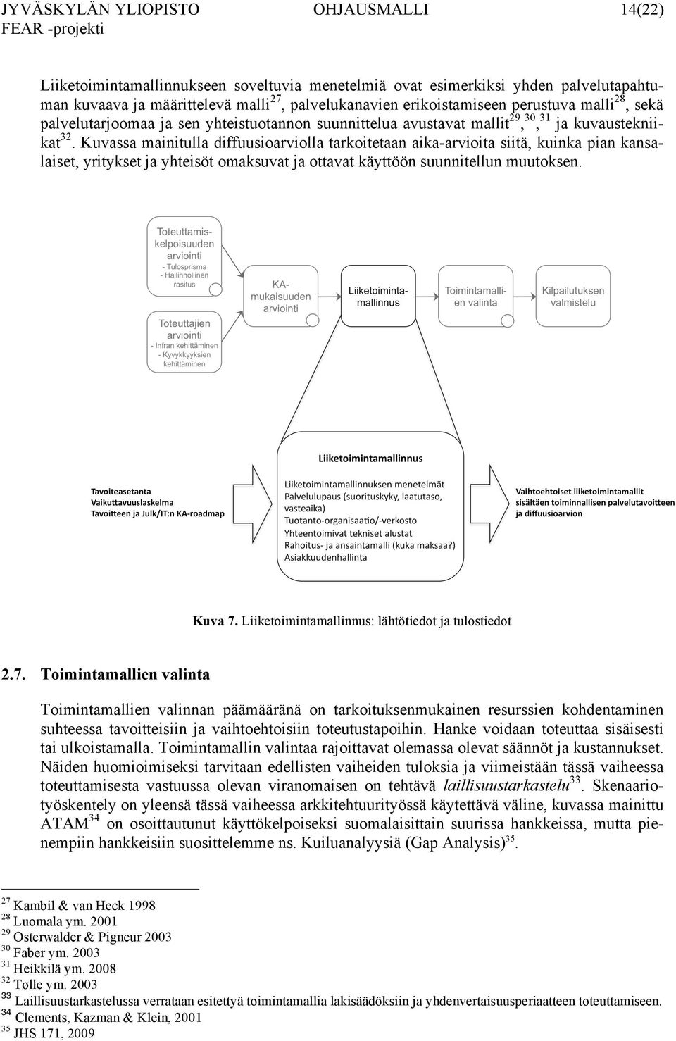 Kuvassa mainitulla diffuusioarviolla tarkoitetaan aika-arvioita siitä, kuinka pian kansalaiset, yritykset ja yhteisöt omaksuvat ja ottavat käyttöön suunnitellun muutoksen. Kuva 7.