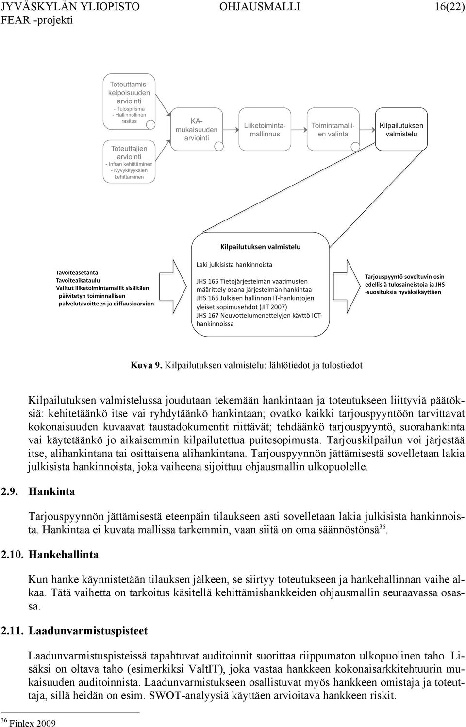 ovatko kaikki tarjouspyyntöön tarvittavat kokonaisuuden kuvaavat taustadokumentit riittävät; tehdäänkö tarjouspyyntö, suorahankinta vai käytetäänkö jo aikaisemmin kilpailutettua puitesopimusta.