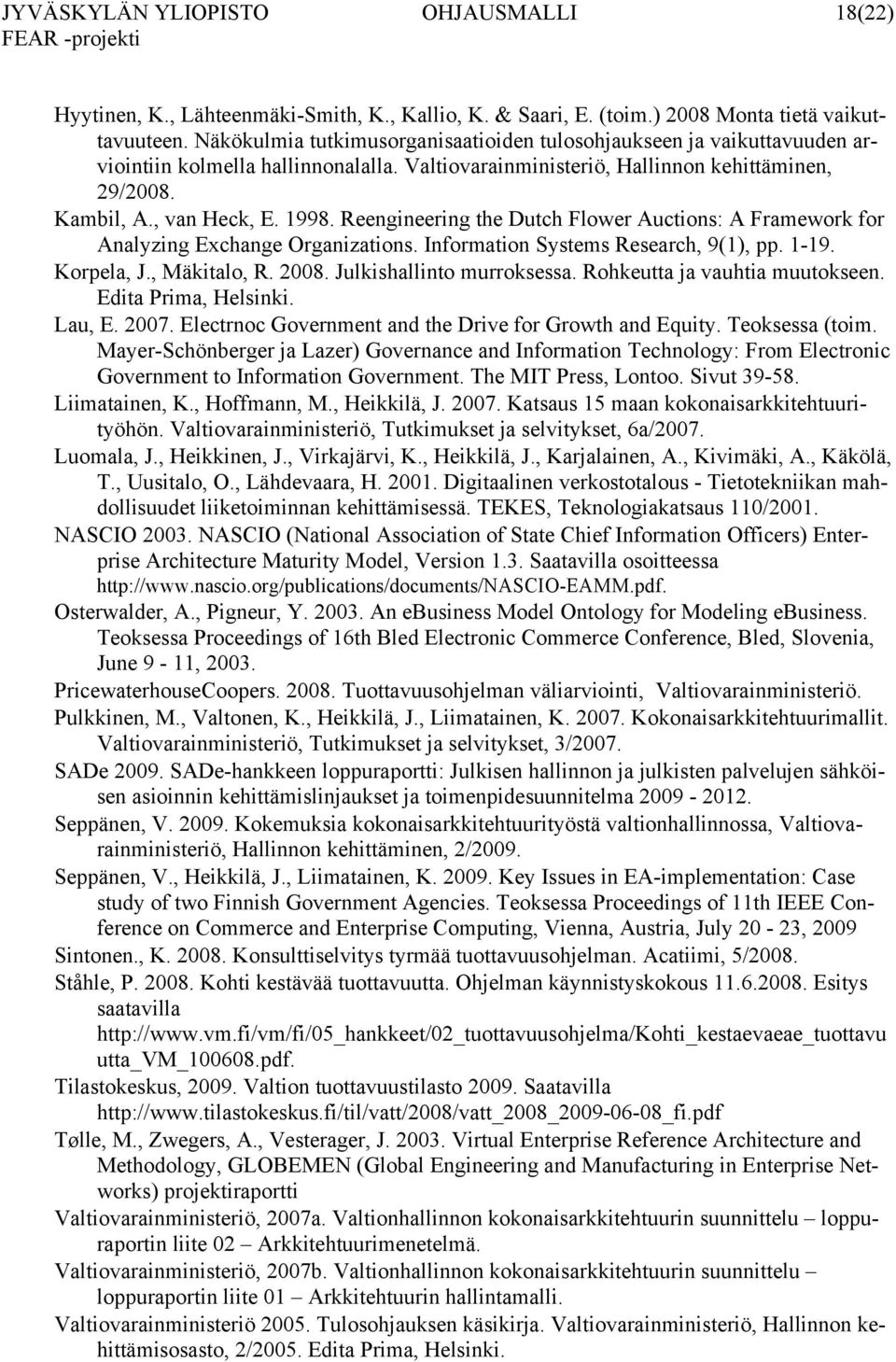 Reengineering the Dutch Flower Auctions: A Framework for Analyzing Exchange Organizations. Information Systems Research, 9(1), pp. 1-19. Korpela, J., Mäkitalo, R. 2008. Julkishallinto murroksessa.