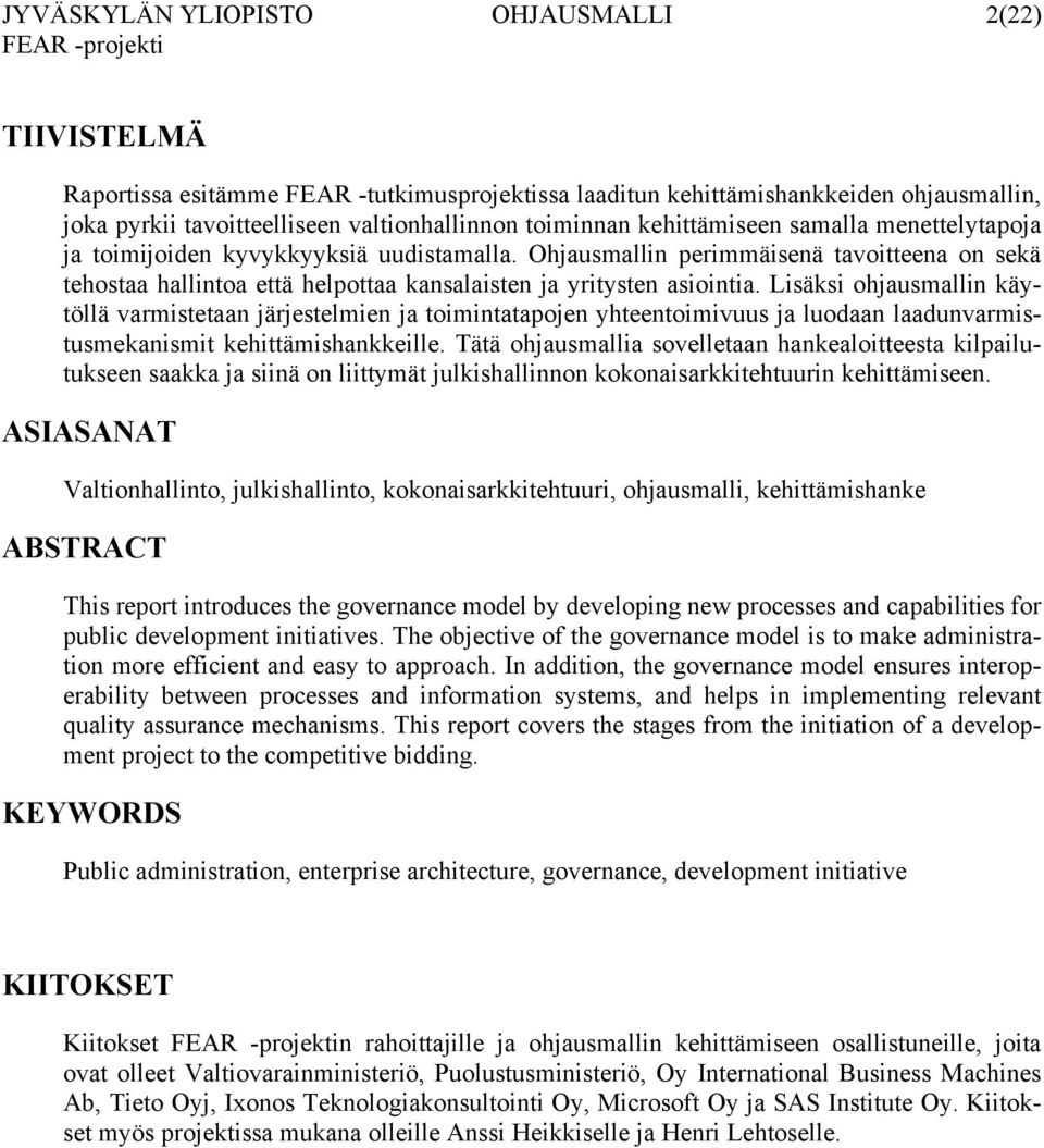 Lisäksi ohjausmallin käytöllä varmistetaan järjestelmien ja toimintatapojen yhteentoimivuus ja luodaan laadunvarmistusmekanismit kehittämishankkeille.