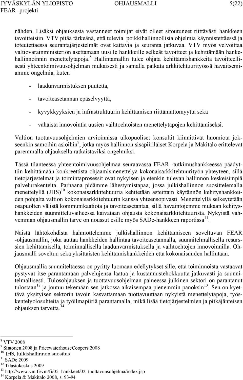 VTV myös velvoittaa valtiovarainministeriön asettamaan uusille hankkeille selkeät tavoitteet ja kehittämään hankehallinnoinnin menettelytapoja.