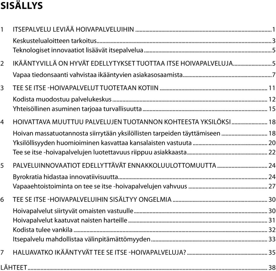 .. 15 4 HOIVATTAVA MUUTTUU PALVELUJEN TUOTANNON KOHTEESTA YKSILÖKSI... 18 Hoivan massatuotannosta siirrytään yksilöllisten tarpeiden täyttämiseen.