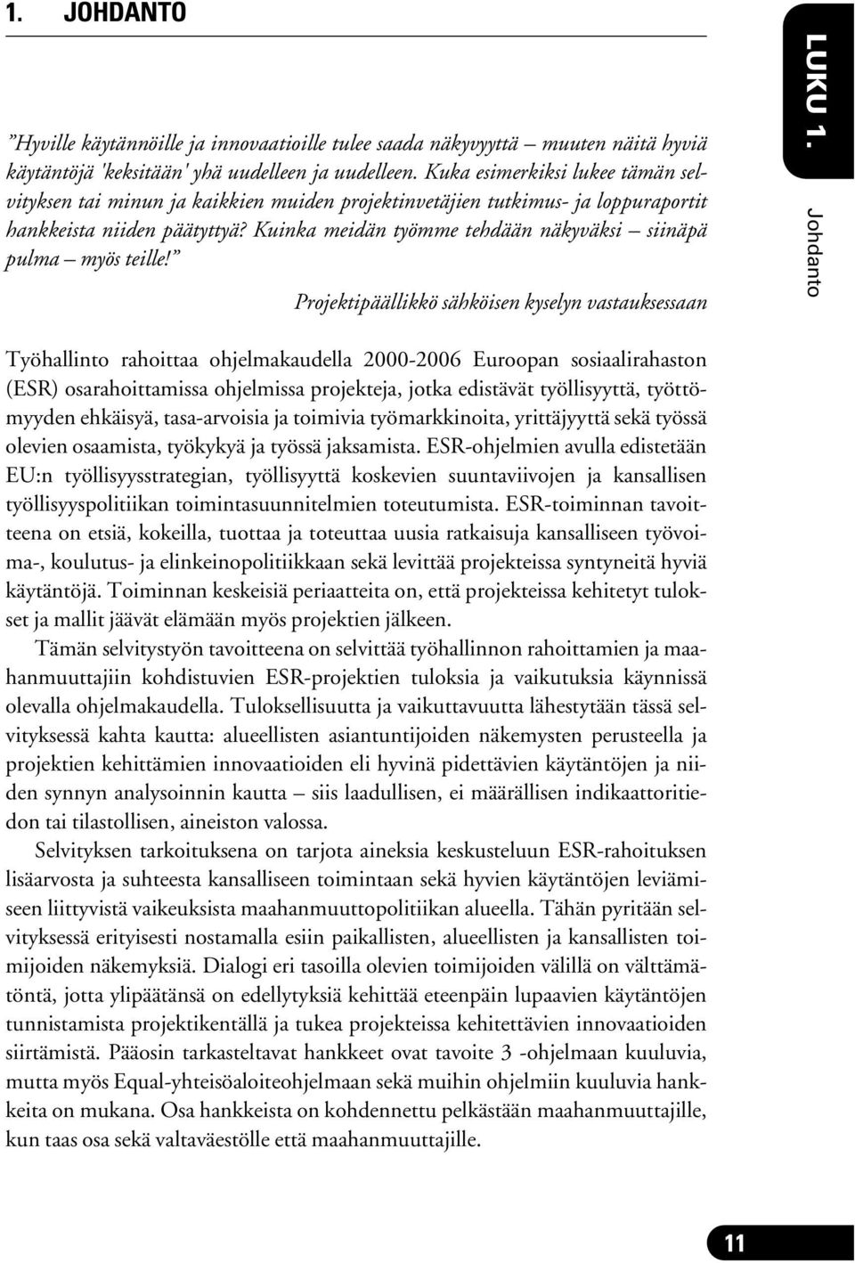 Kuinka meidän työmme tehdään näkyväksi siinäpä pulma myös teille! Projektipäällikkö sähköisen kyselyn vastauksessaan LUKU 1.