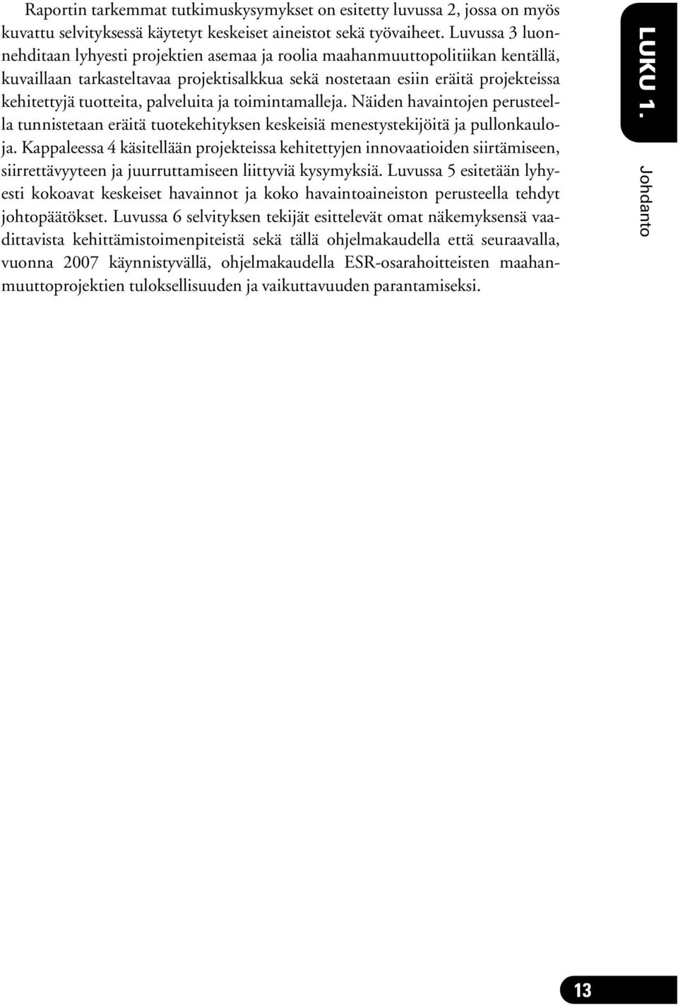 palveluita ja toimintamalleja. Näiden havaintojen perusteella tunnistetaan eräitä tuotekehityksen keskeisiä menestystekijöitä ja pullonkauloja.