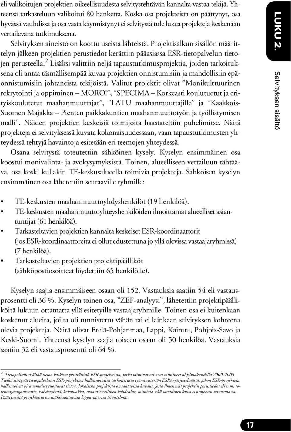 Selvityksen aineisto on koottu useista lähteistä. Projektisalkun sisällön määrittelyn jälkeen projektien perustiedot kerättiin pääasiassa ESR-tietopalvelun tietojen perusteella.