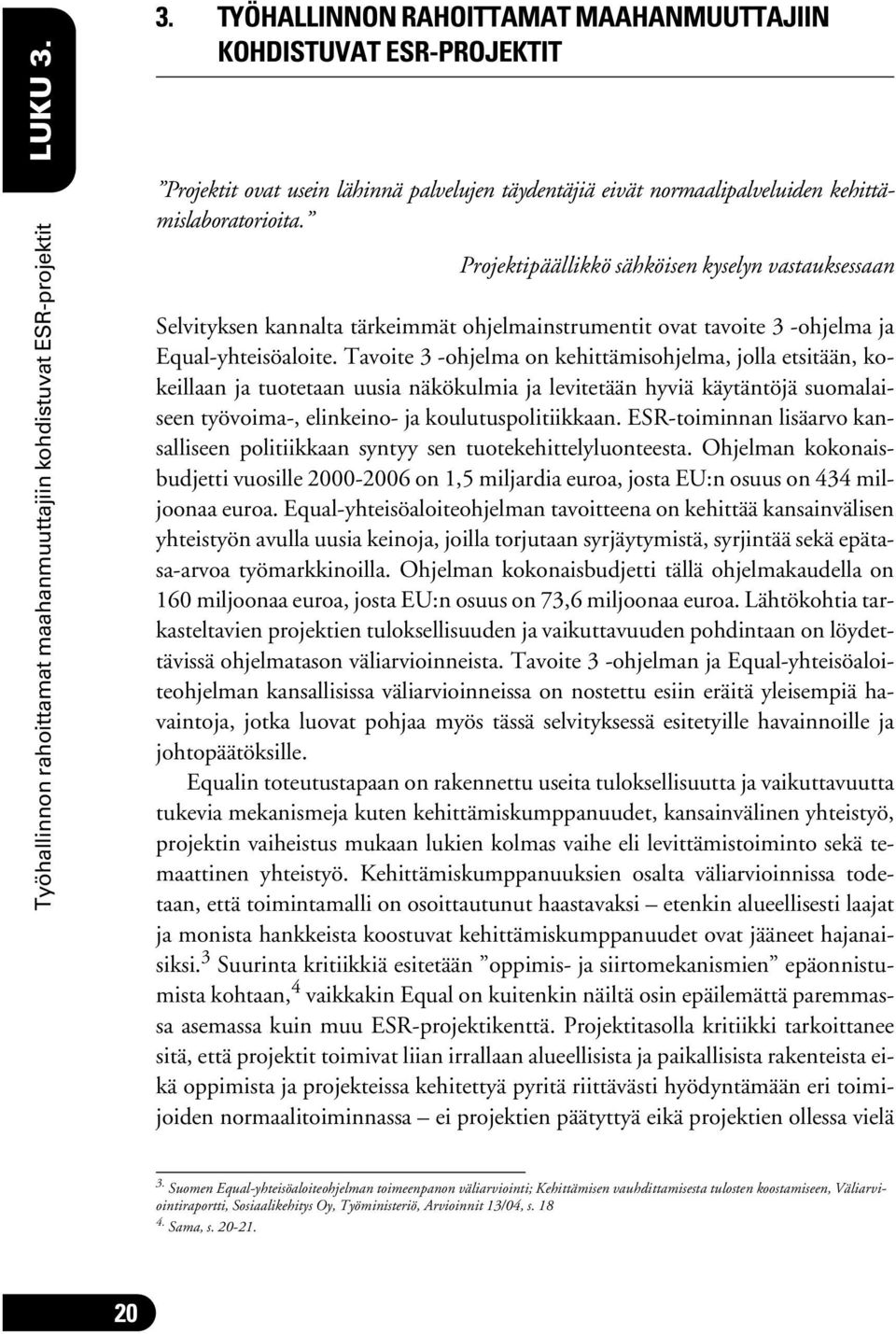 Projektipäällikkö sähköisen kyselyn vastauksessaan Selvityksen kannalta tärkeimmät ohjelmainstrumentit ovat tavoite 3 -ohjelma ja Equal-yhteisöaloite.