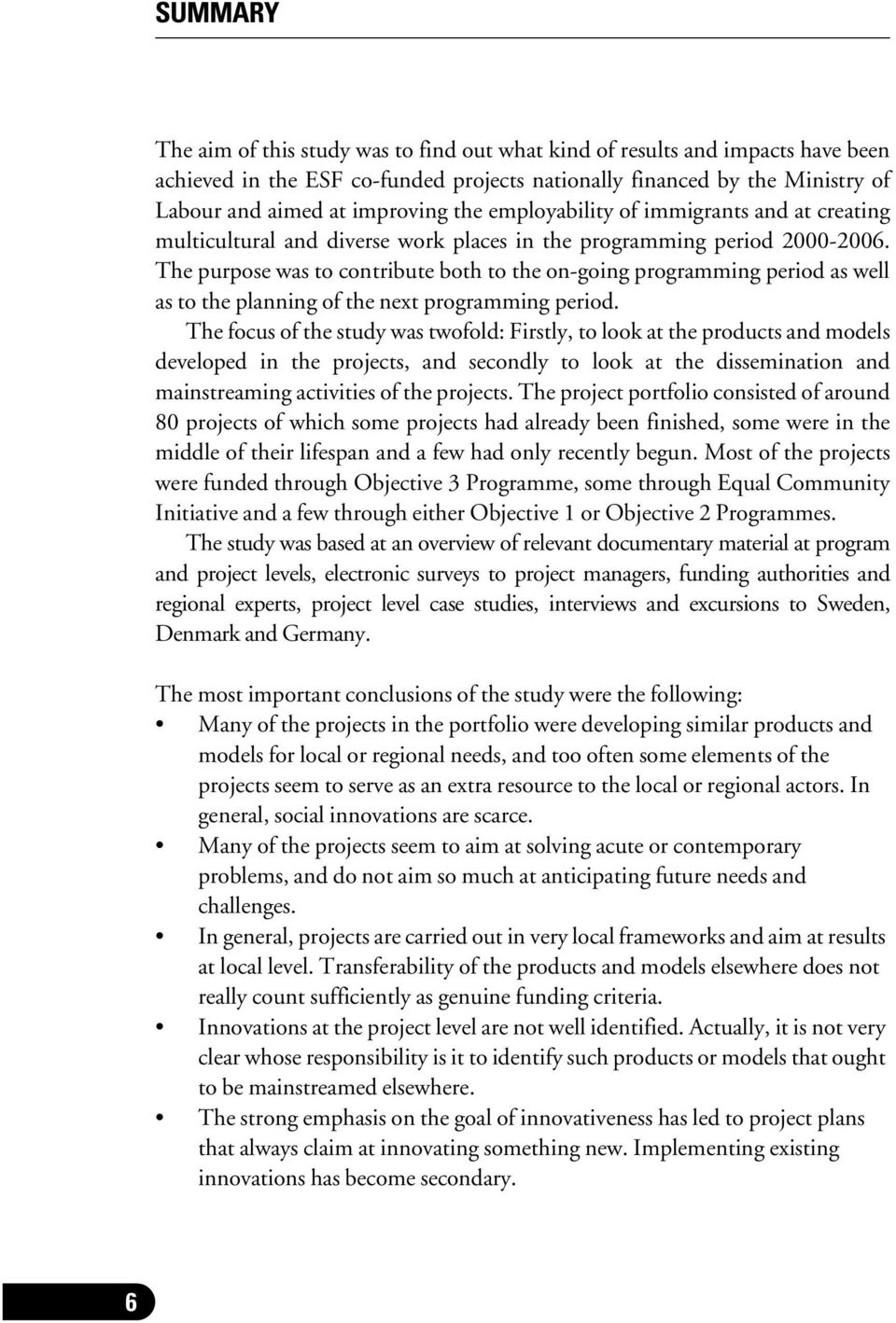 The purpose was to contribute both to the on-going programming period as well as to the planning of the next programming period.