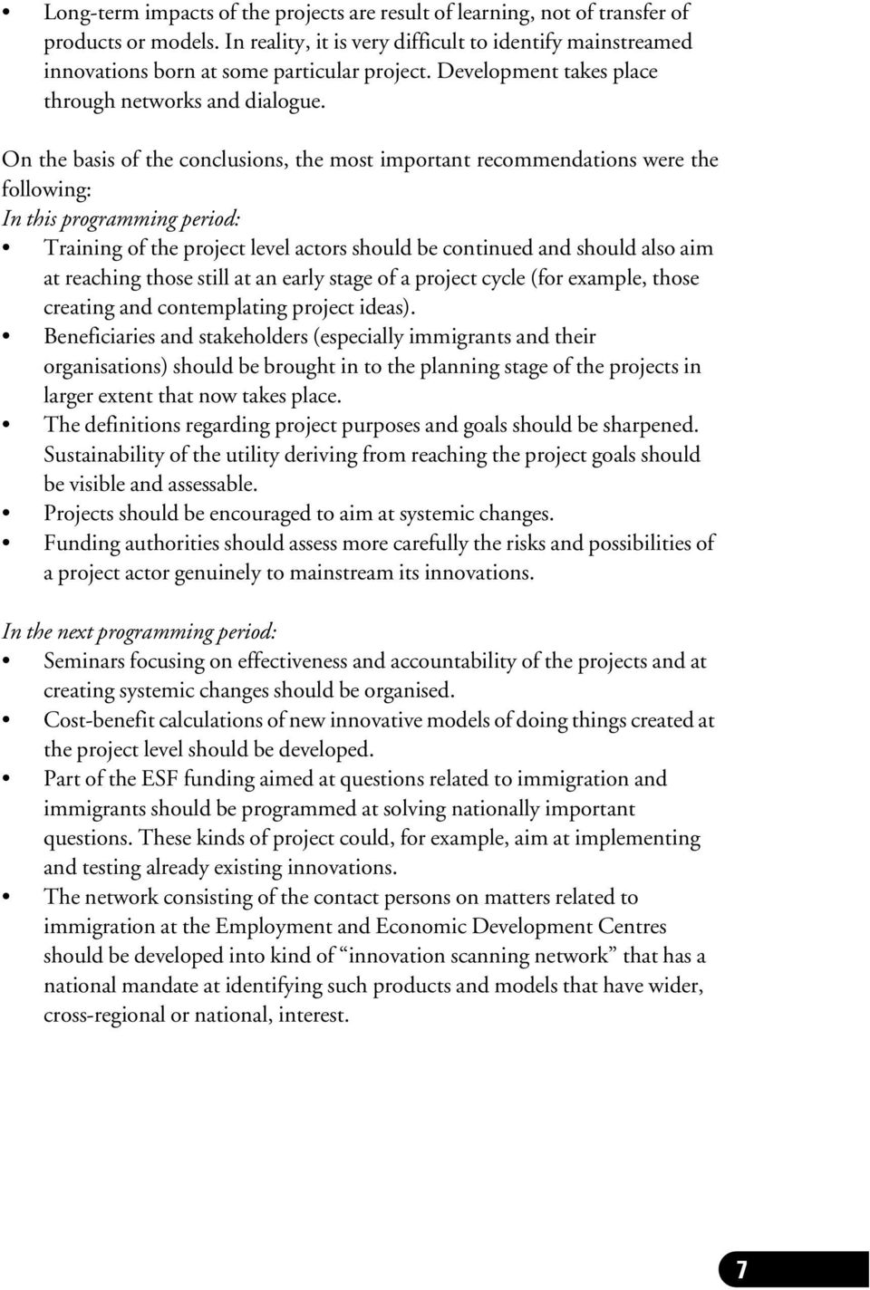 On the basis of the conclusions, the most important recommendations were the following: In this programming period: Training of the project level actors should be continued and should also aim at