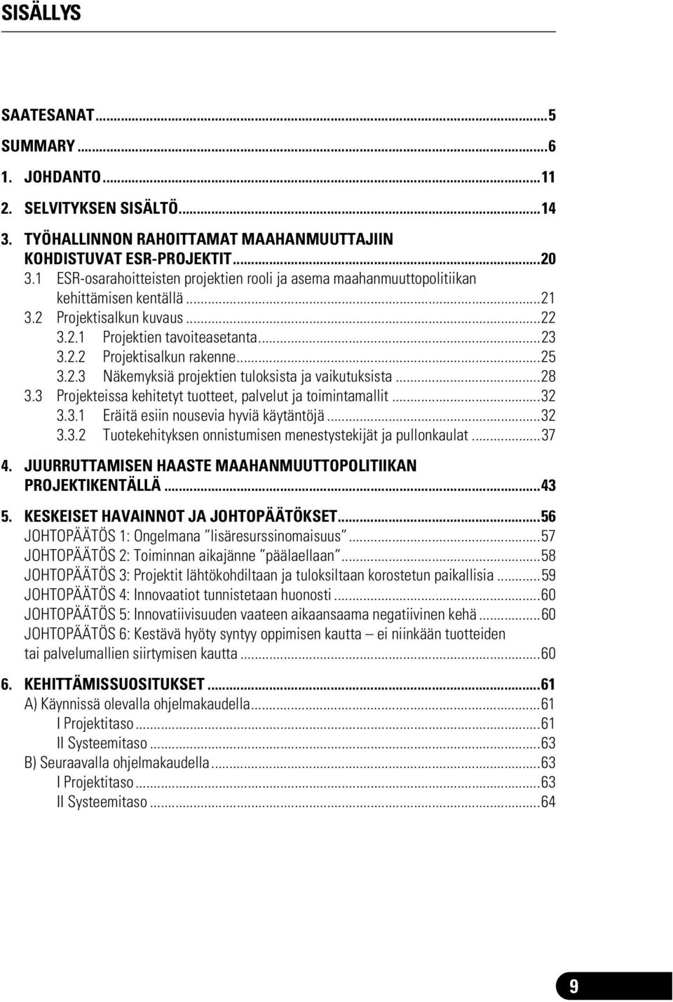 ..25 3.2.3 Näkemyksiä projektien tuloksista ja vaikutuksista...28 3.3 Projekteissa kehitetyt tuotteet, palvelut ja toimintamallit...32 3.3.1 Eräitä esiin nousevia hyviä käytäntöjä...32 3.3.2 Tuotekehityksen onnistumisen menestystekijät ja pullonkaulat.