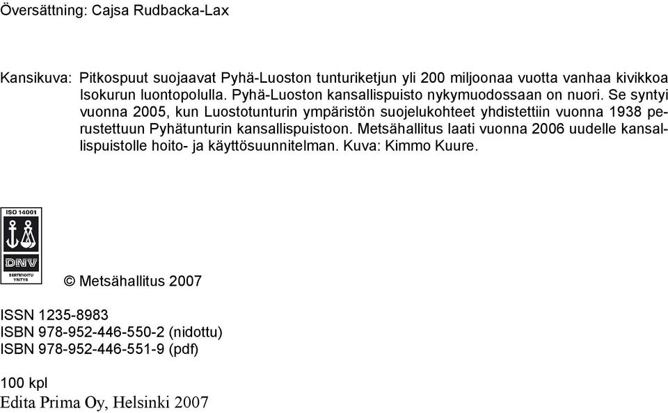 Se syntyi vuonna 2005, kun Luostotunturin ympäristön suojelukohteet yhdistettiin vuonna 1938 perustettuun Pyhätunturin kansallispuistoon.