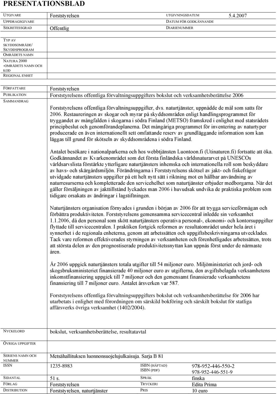 Forststyrelsen PUBLIKATION Forststyrelsens offentliga förvaltningsuppgifters bokslut och verksamhetsberättelse 2006 SAMMANDRAG Forststyrelsens offentliga förvaltningsuppgifter, dvs.