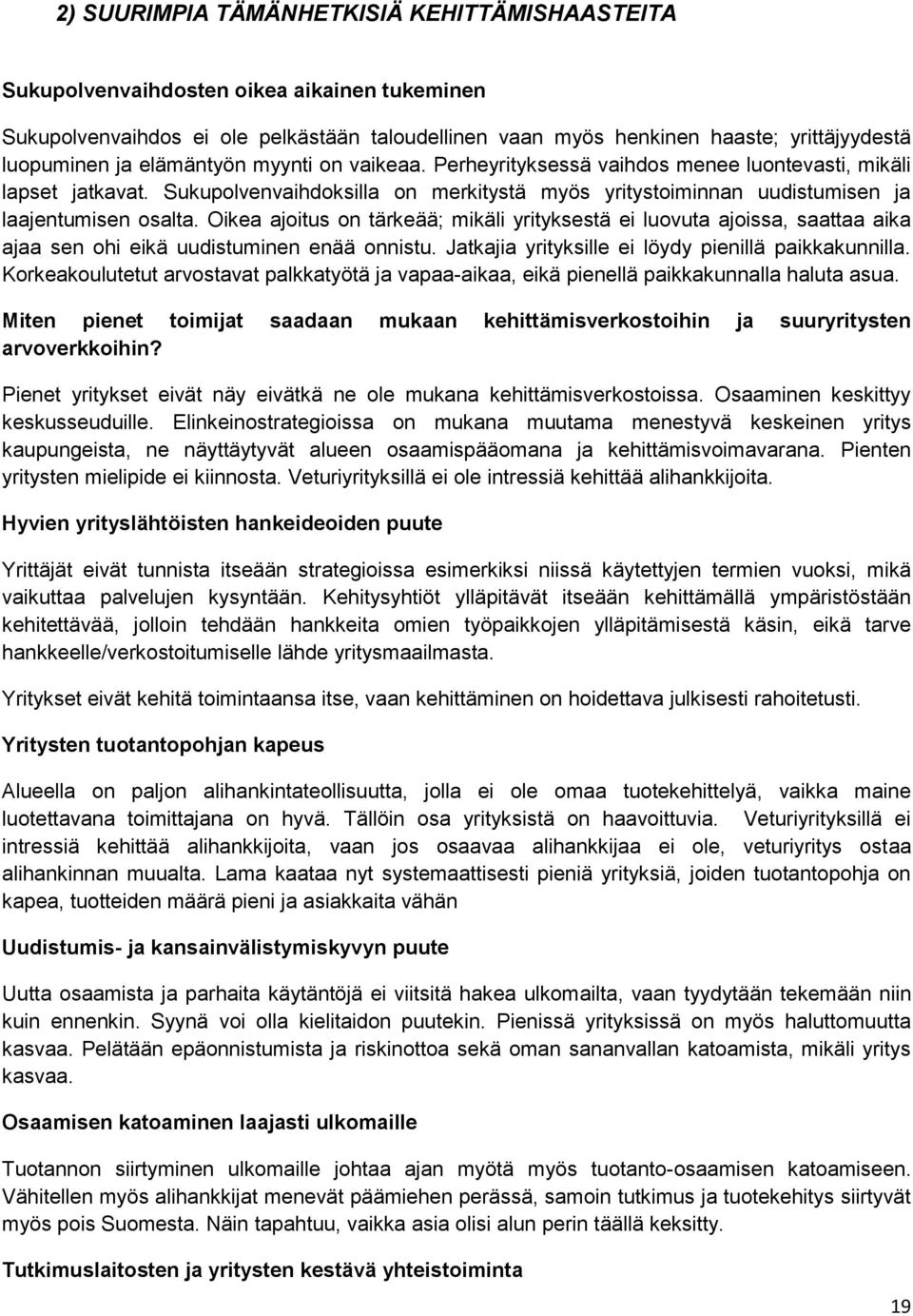 Oikea ajoitus on tärkeää; mikäli yrityksestä ei luovuta ajoissa, saattaa aika ajaa sen ohi eikä uudistuminen enää onnistu. Jatkajia yrityksille ei löydy pienillä paikkakunnilla.