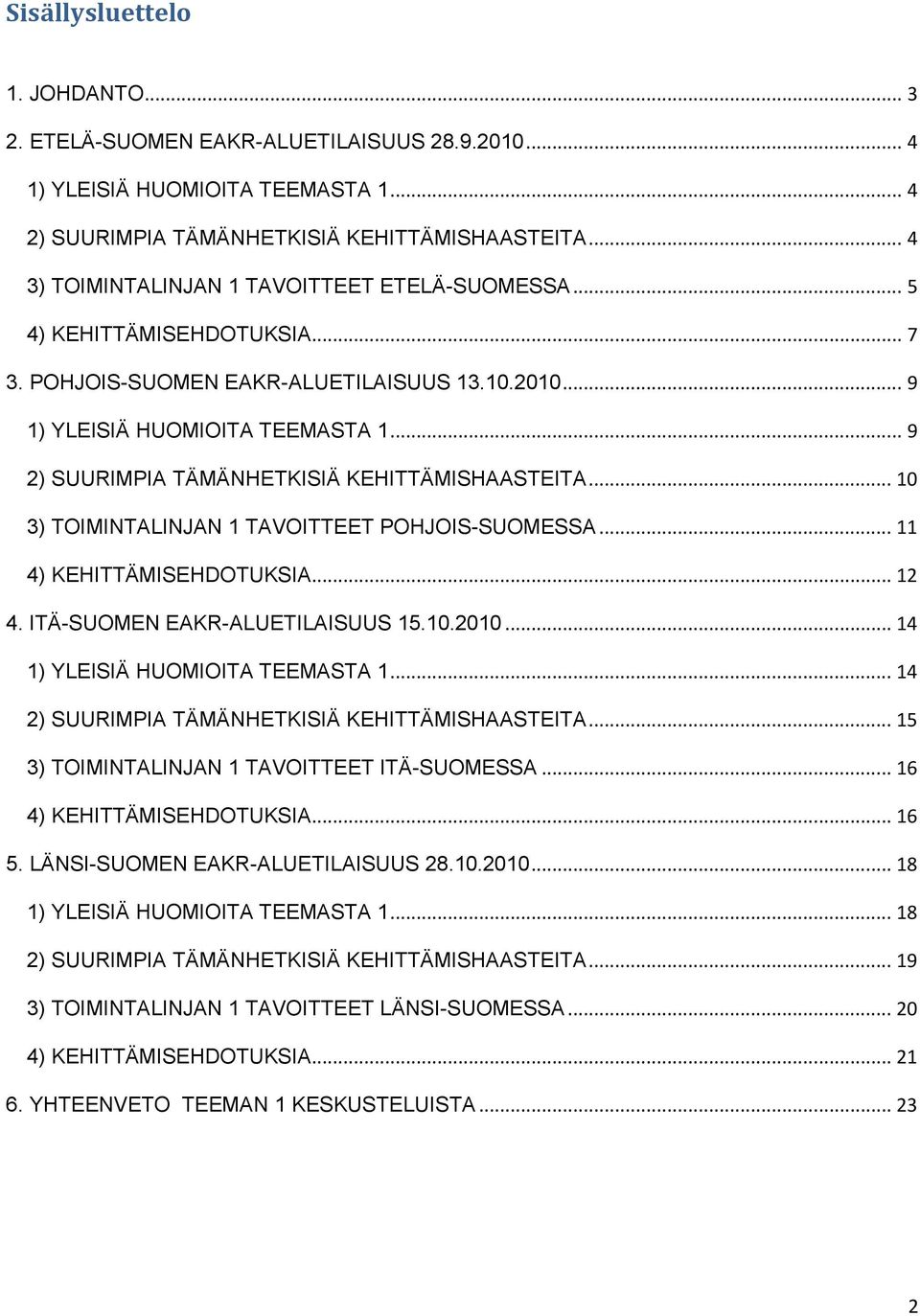 .. 9 2) SUURIMPIA TÄMÄNHETKISIÄ KEHITTÄMISHAASTEITA... 10 3) TOIMINTALINJAN 1 TAVOITTEET POHJOIS-SUOMESSA... 11 4) KEHITTÄMISEHDOTUKSIA... 12 4. ITÄ-SUOMEN EAKR-ALUETILAISUUS 15.10.2010.