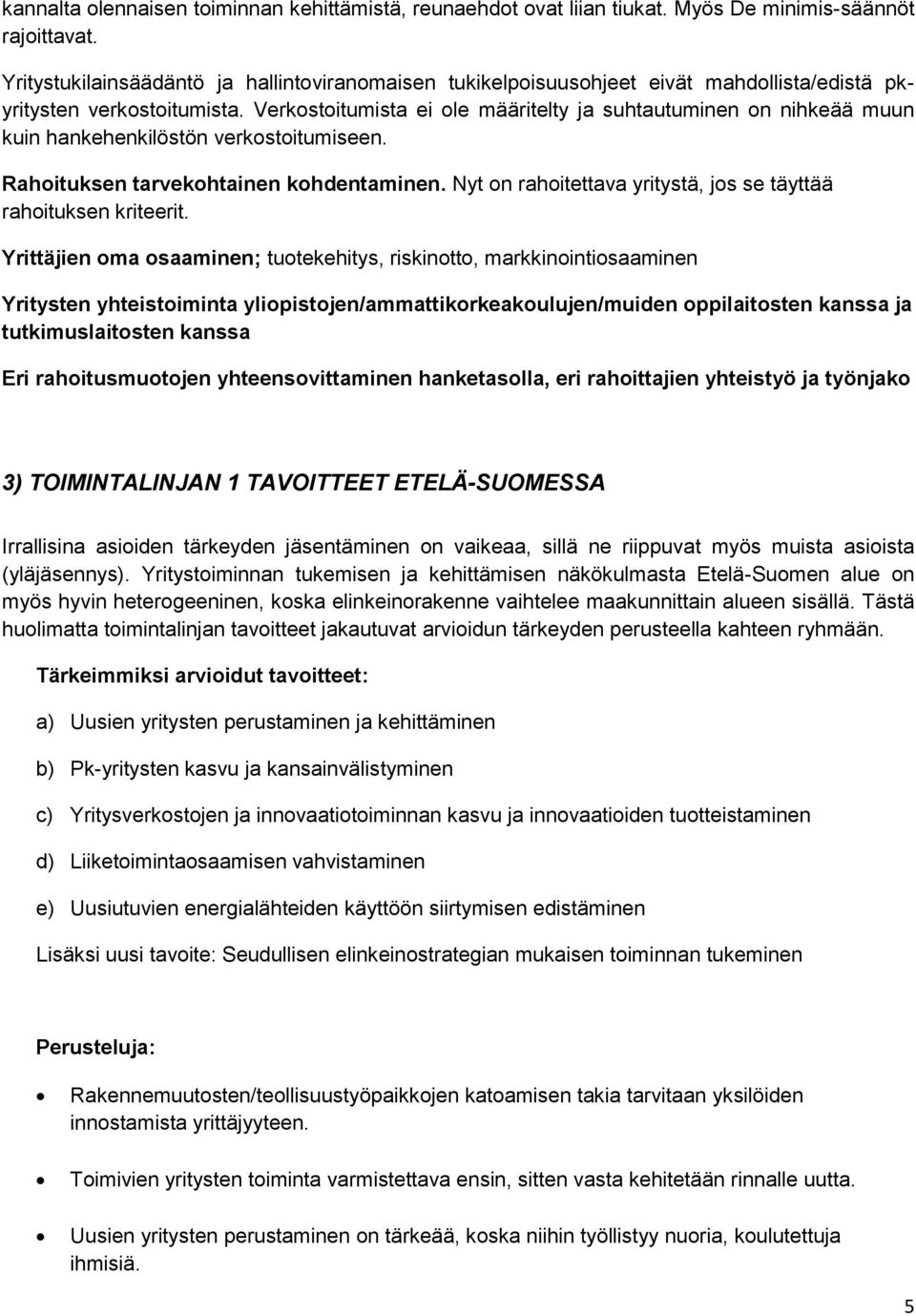 Verkostoitumista ei ole määritelty ja suhtautuminen on nihkeää muun kuin hankehenkilöstön verkostoitumiseen. Rahoituksen tarvekohtainen kohdentaminen.