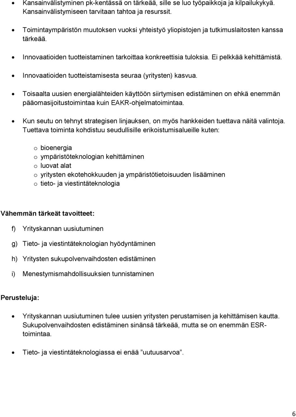 Innovaatioiden tuotteistamisesta seuraa (yritysten) kasvua. Toisaalta uusien energialähteiden käyttöön siirtymisen edistäminen on ehkä enemmän pääomasijoitustoimintaa kuin EAKR-ohjelmatoimintaa.