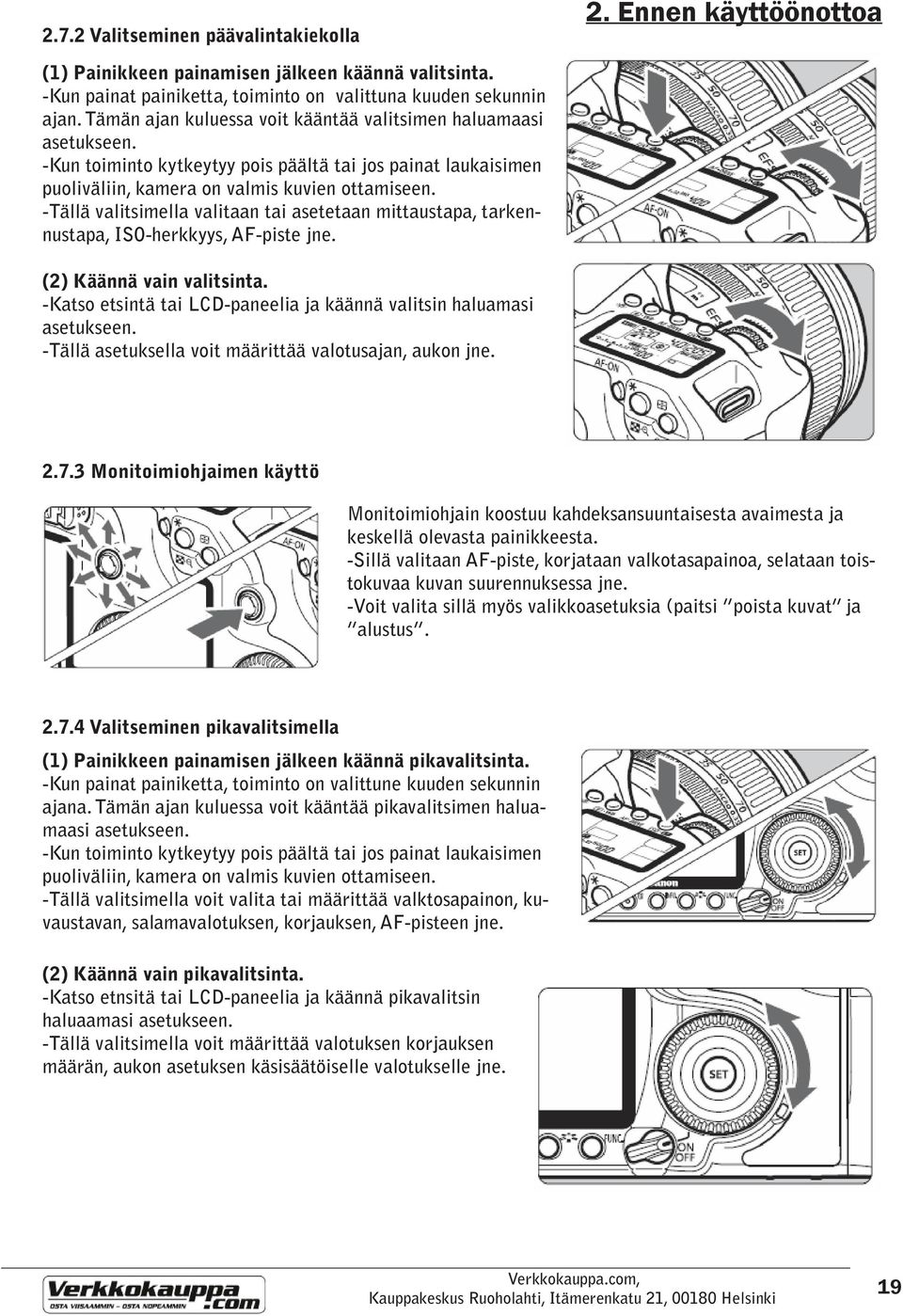 -Tällä valitsimella valitaan tai asetetaan mittaustapa, tarkennustapa, ISO-herkkyys, AF-piste jne. (2) Käännä vain valitsinta. -Katso etsintä tai LCD-paneelia ja käännä valitsin haluamasi asetukseen.