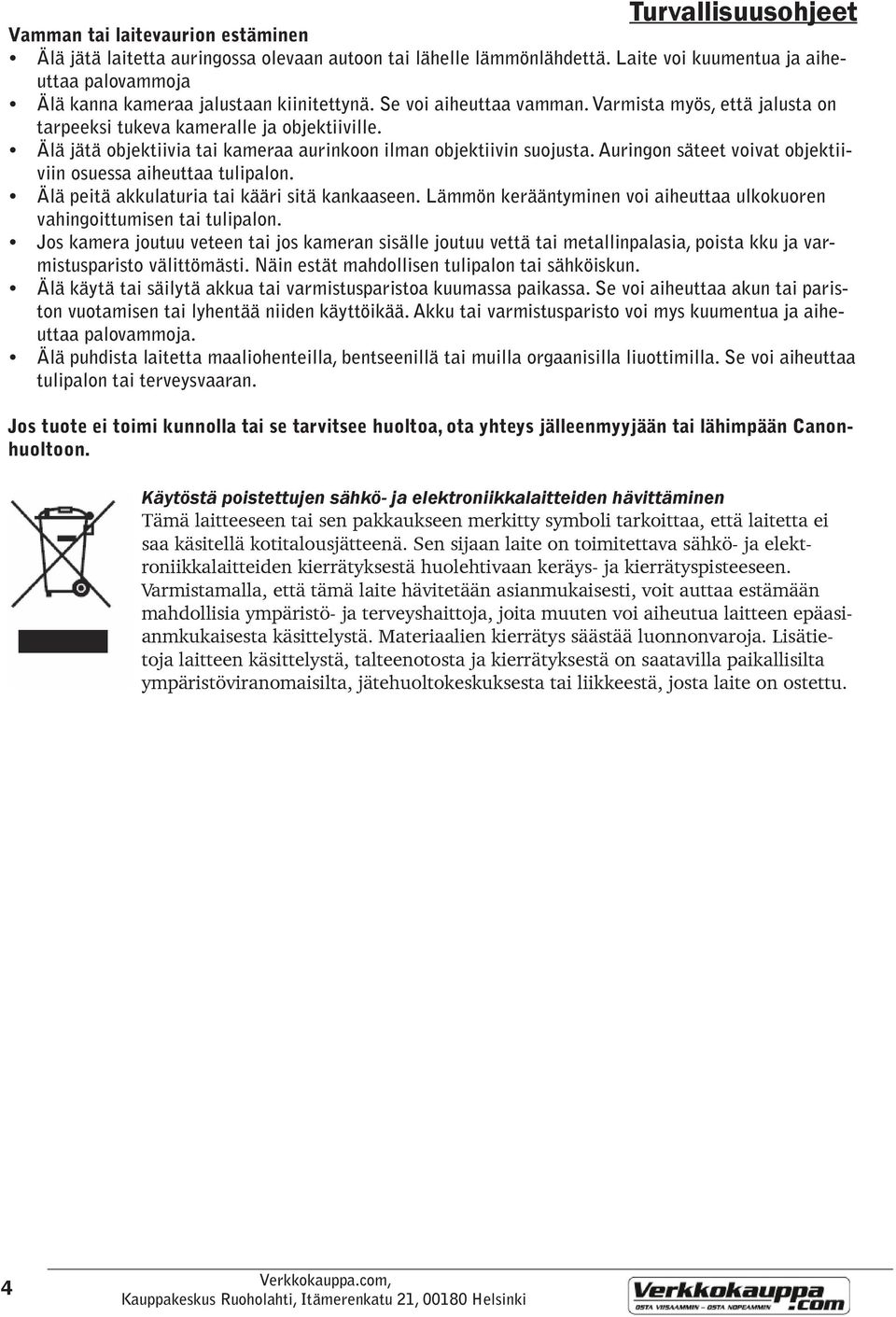 Älä jätä objektiivia tai kameraa aurinkoon ilman objektiivin suojusta. Auringon säteet voivat objektiiviin osuessa aiheuttaa tulipalon. Älä peitä akkulaturia tai kääri sitä kankaaseen.