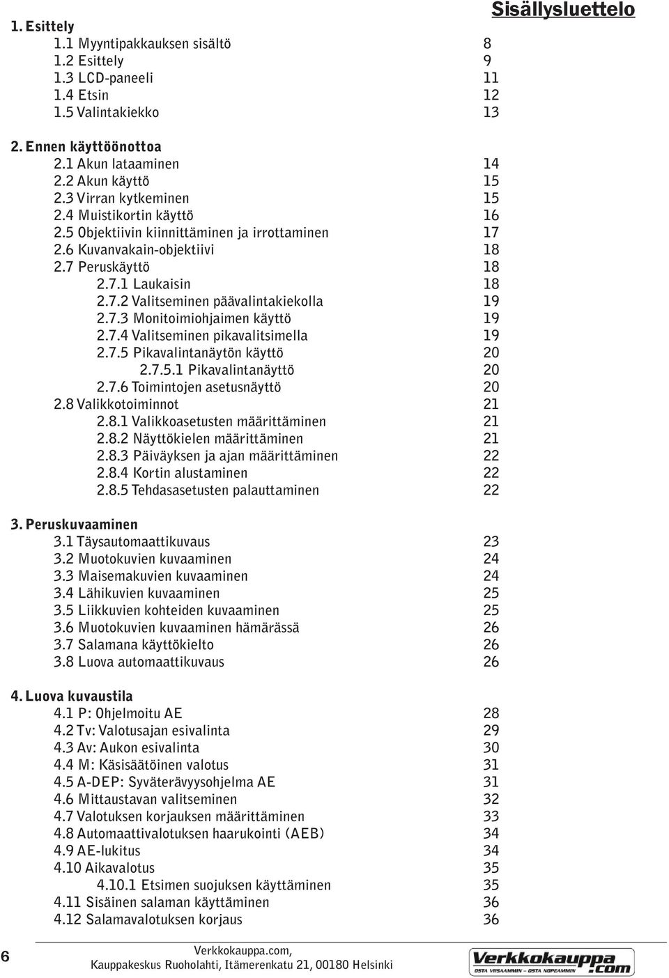 7.3 Monitoimiohjaimen käyttö 19 2.7.4 Valitseminen pikavalitsimella 19 2.7.5 Pikavalintanäytön käyttö 20 2.7.5.1 Pikavalintanäyttö 20 2.7.6 Toimintojen asetusnäyttö 20 2.8 