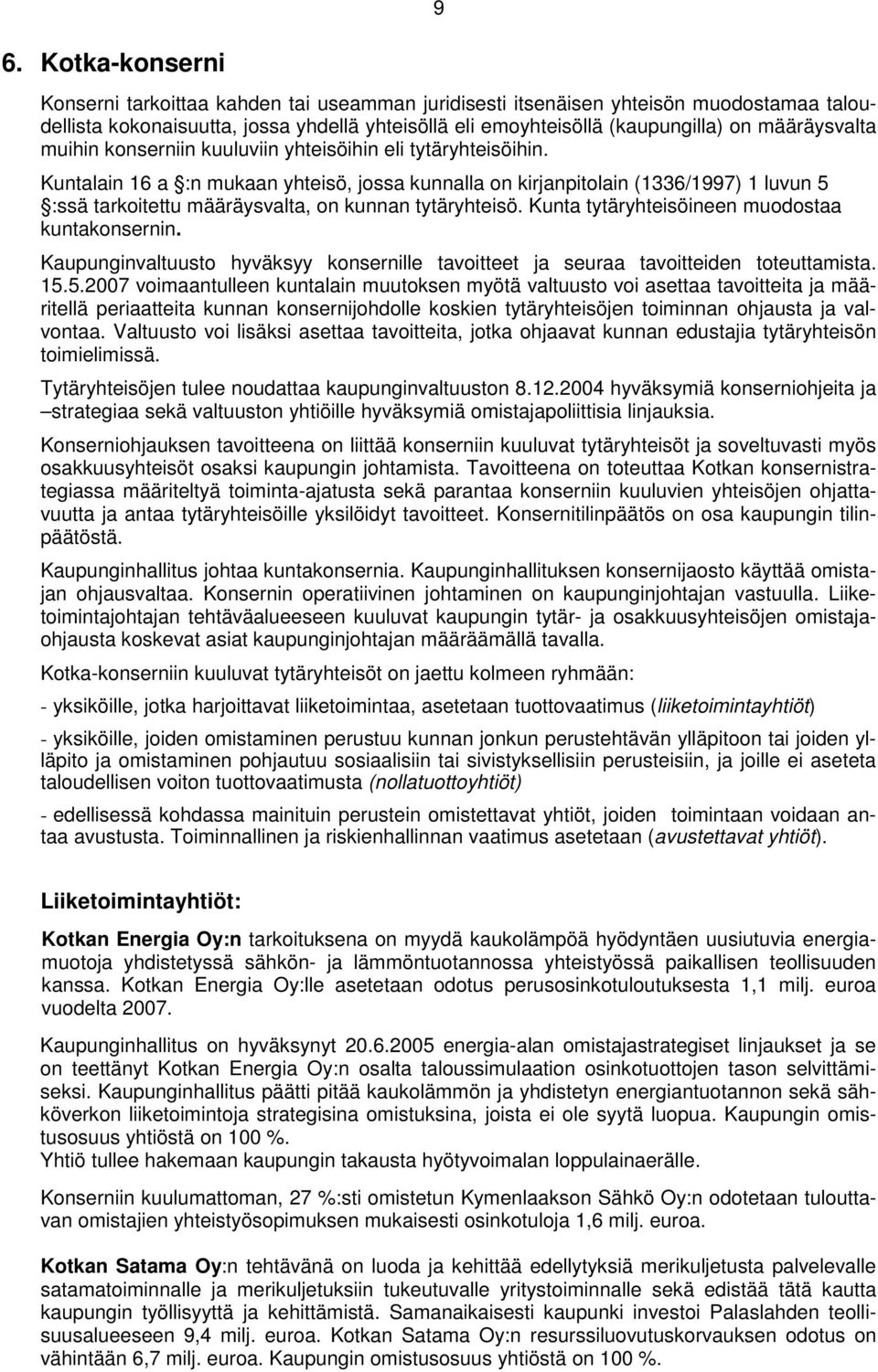 Kuntalain 16 a :n mukaan yhteisö, jossa kunnalla on kirjanpitolain (1336/1997) 1 luvun 5 :ssä tarkoitettu määräysvalta, on kunnan tytäryhteisö. Kunta tytäryhteisöineen muodostaa kuntakonsernin.