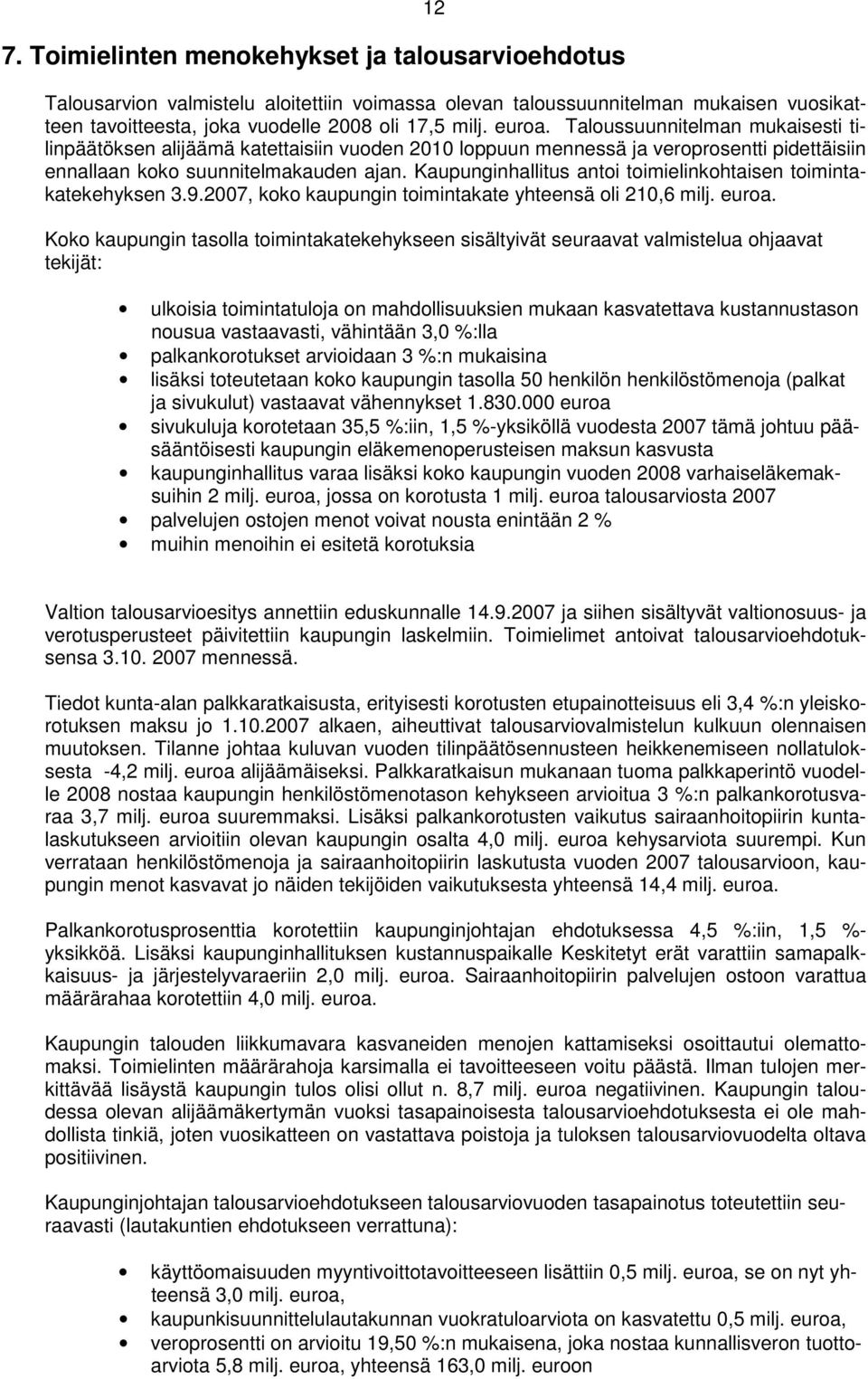 Kaupunginhallitus antoi toimielinkohtaisen toimintakatekehyksen 3.9.2007, koko kaupungin toimintakate yhteensä oli 210,6 milj. euroa.