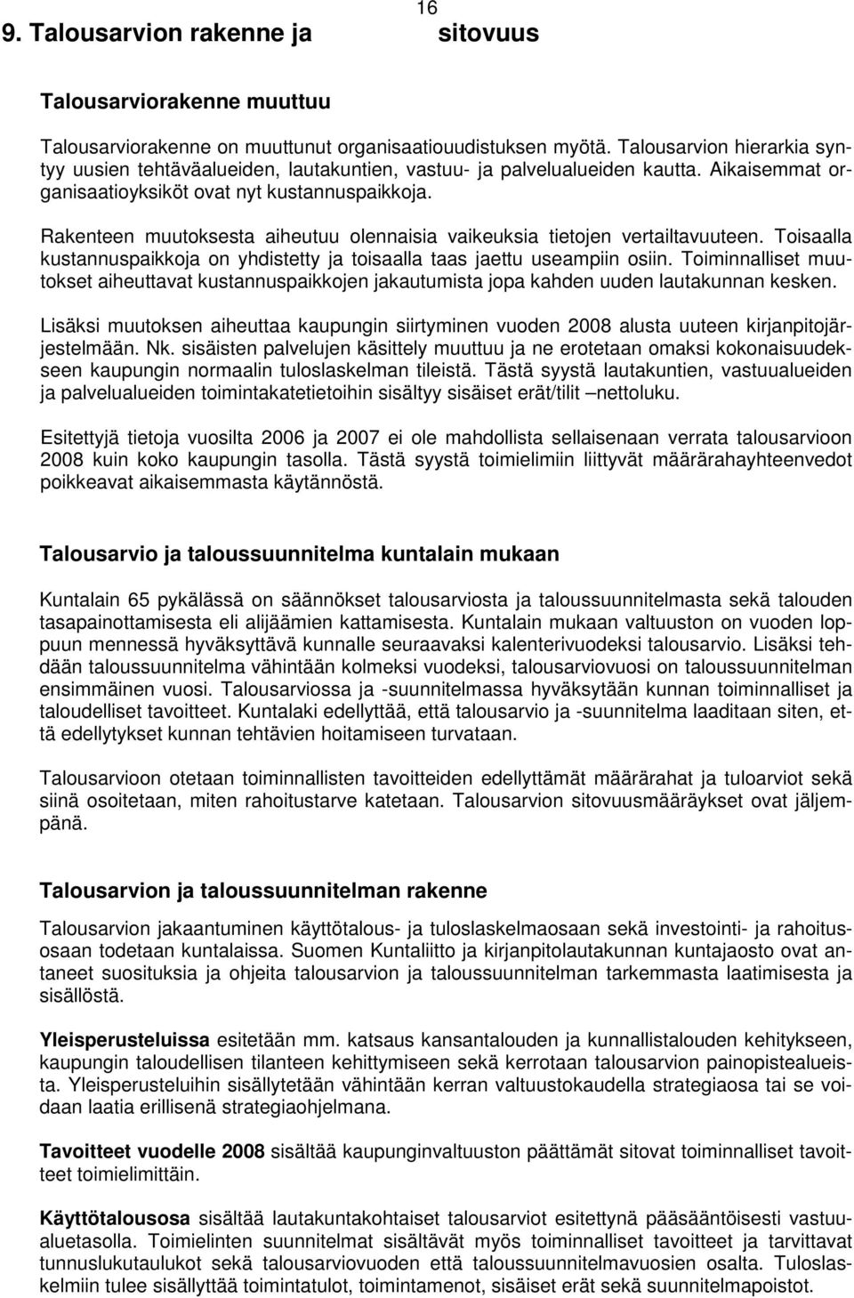 Rakenteen muutoksesta aiheutuu olennaisia vaikeuksia tietojen vertailtavuuteen. Toisaalla kustannuspaikkoja on yhdistetty ja toisaalla taas jaettu useampiin osiin.