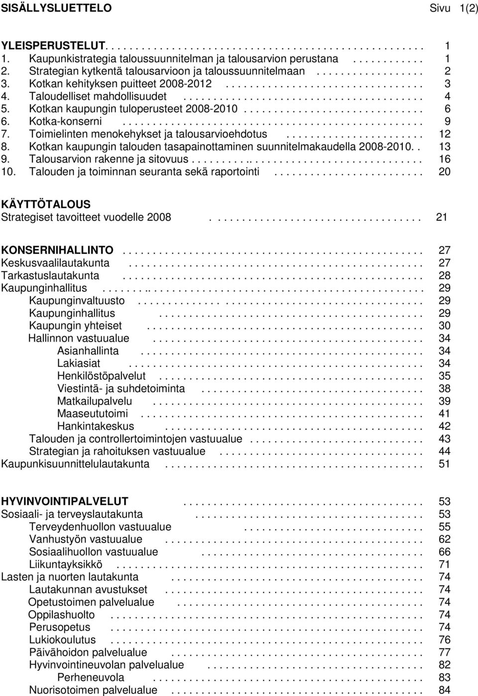 Kotkan kaupungin tuloperusteet 2008-2010.............................. 6 6. Kotka-konserni.................................................. 9 7. Toimielinten menokehykset ja talousarvioehdotus....................... 12 8.