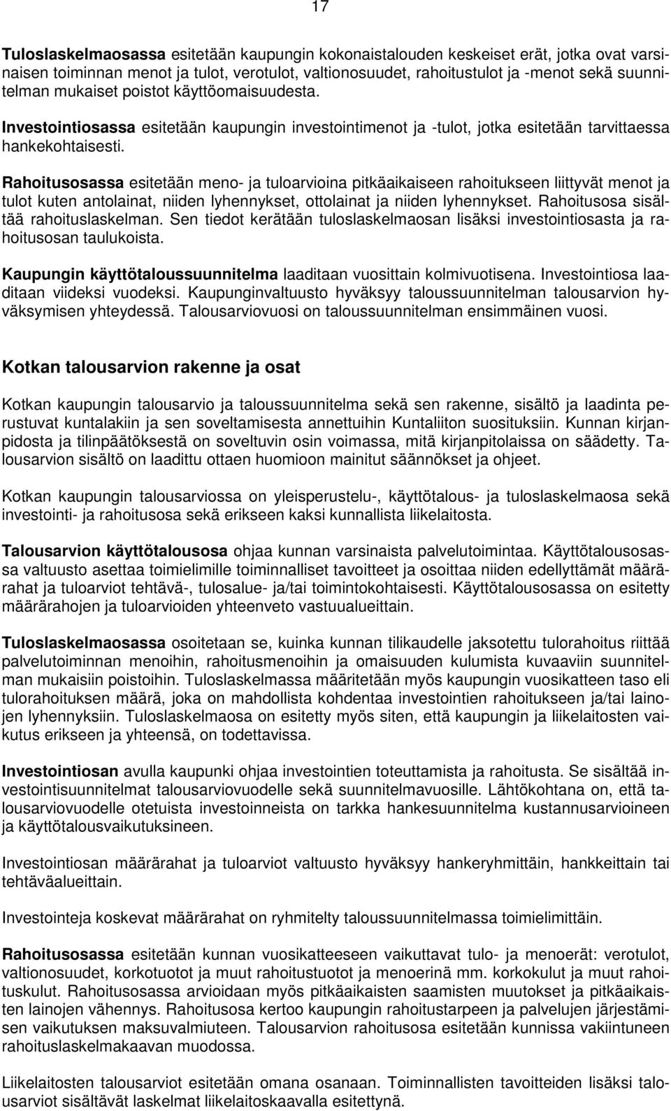 Rahoitusosassa esitetään meno- ja tuloarvioina pitkäaikaiseen rahoitukseen liittyvät menot ja tulot kuten antolainat, niiden lyhennykset, ottolainat ja niiden lyhennykset.