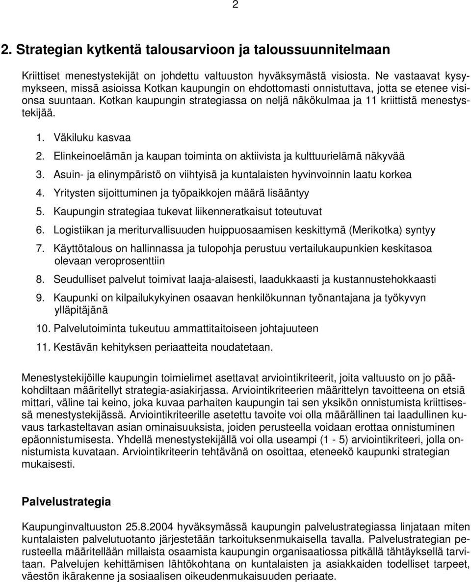 Kotkan kaupungin strategiassa on neljä näkökulmaa ja 11 kriittistä menestystekijää. 1. Väkiluku kasvaa 2. Elinkeinoelämän ja kaupan toiminta on aktiivista ja kulttuurielämä näkyvää 3.