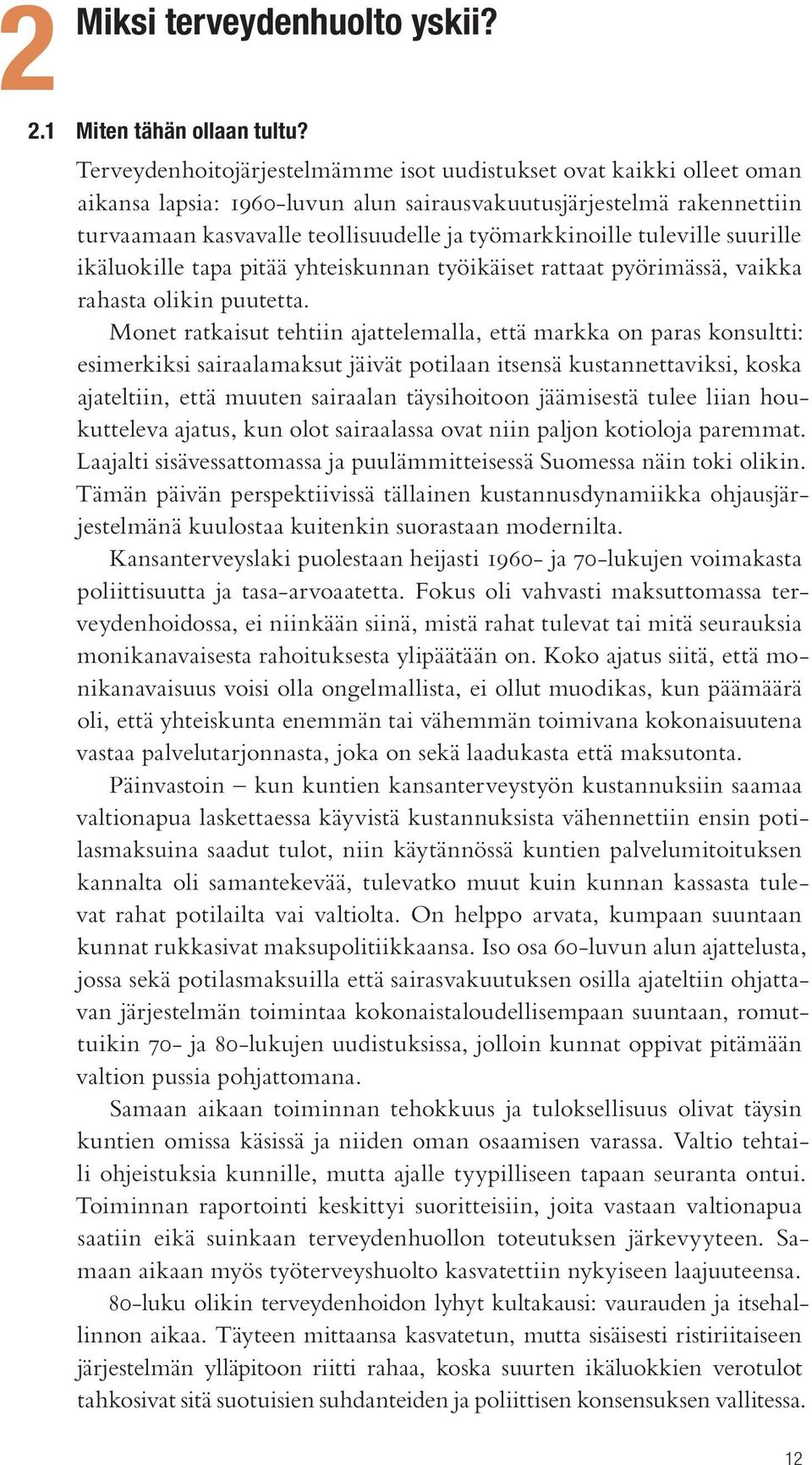 tuleville suurille ikäluokille tapa pitää yhteiskunnan työikäiset rattaat pyörimässä, vaikka rahasta olikin puutetta.