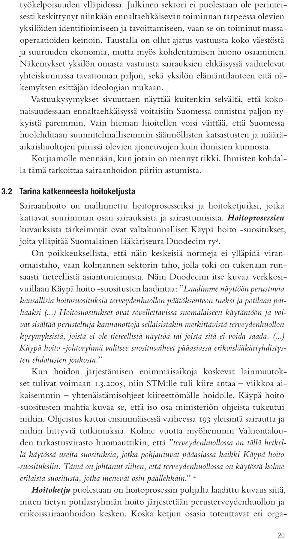 massaoperaatioiden keinoin. Taustalla on ollut ajatus vastuusta koko väestöstä ja suuruuden ekonomia, mutta myös kohdentamisen huono osaaminen.