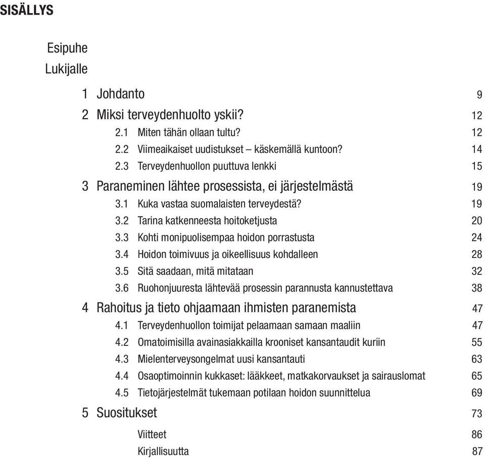 3 Kohti monipuolisempaa hoidon porrastusta 24 3.4 Hoidon toimivuus ja oikeellisuus kohdalleen 28 3.5 Sitä saadaan, mitä mitataan 32 3.