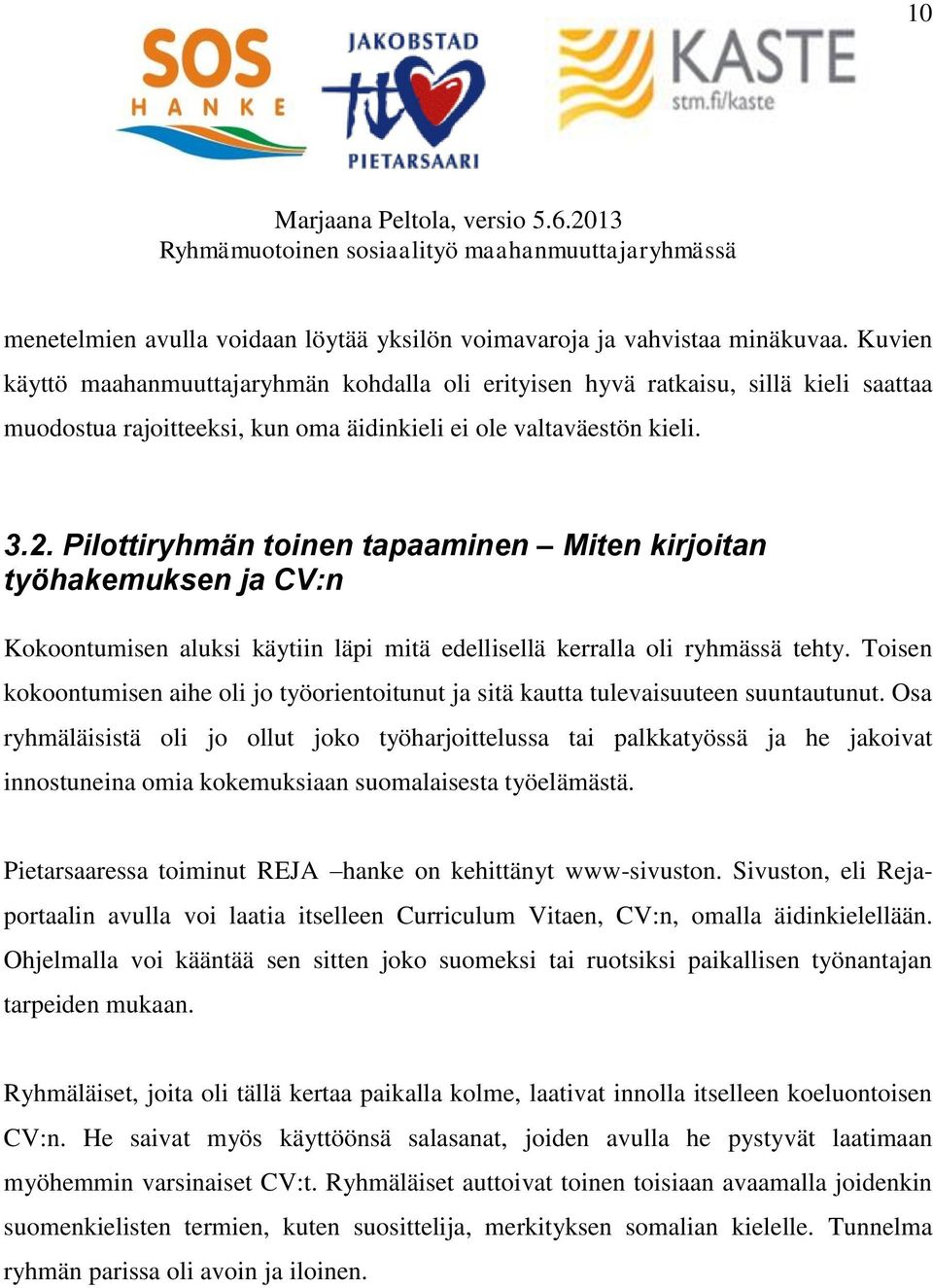 Pilottiryhmän toinen tapaaminen Miten kirjoitan työhakemuksen ja CV:n Kokoontumisen aluksi käytiin läpi mitä edellisellä kerralla oli ryhmässä tehty.