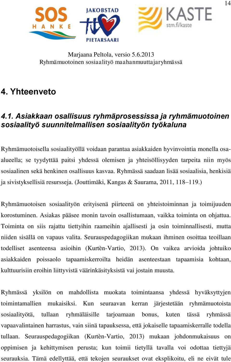 Ryhmässä saadaan lisää sosiaalisia, henkisiä ja sivistyksellisiä resursseja. (Jouttimäki, Kangas & Saurama, 2011, 118 119.