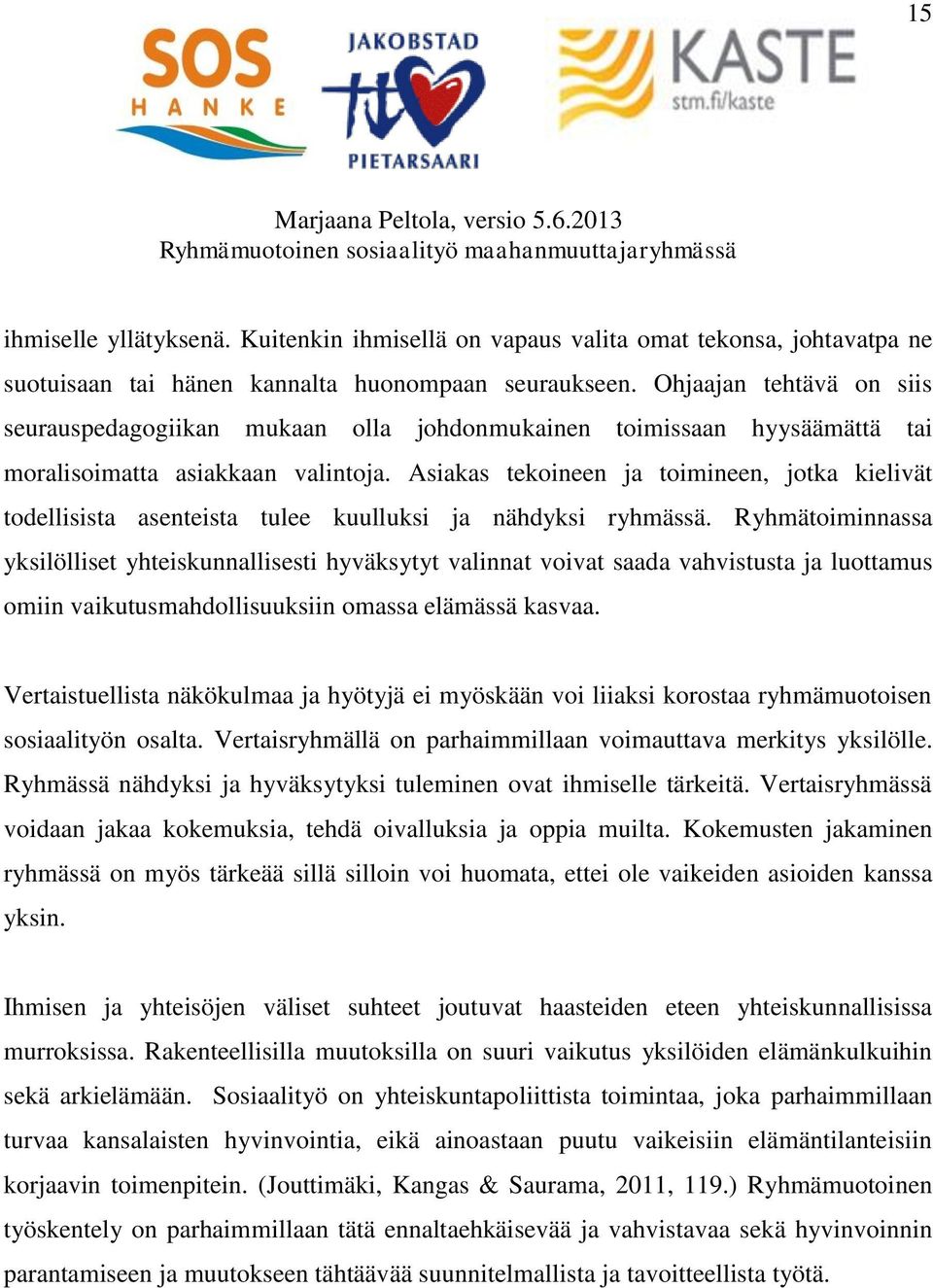 Asiakas tekoineen ja toimineen, jotka kielivät todellisista asenteista tulee kuulluksi ja nähdyksi ryhmässä.