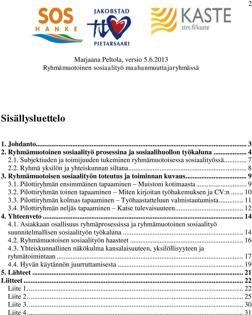 Pilottiryhmän toinen tapaaminen Miten kirjoitan työhakemuksen ja CV:n... 10 3.3. Pilottiryhmän kolmas tapaaminen Työhaastatteluun valmistautumista... 11 3.4.