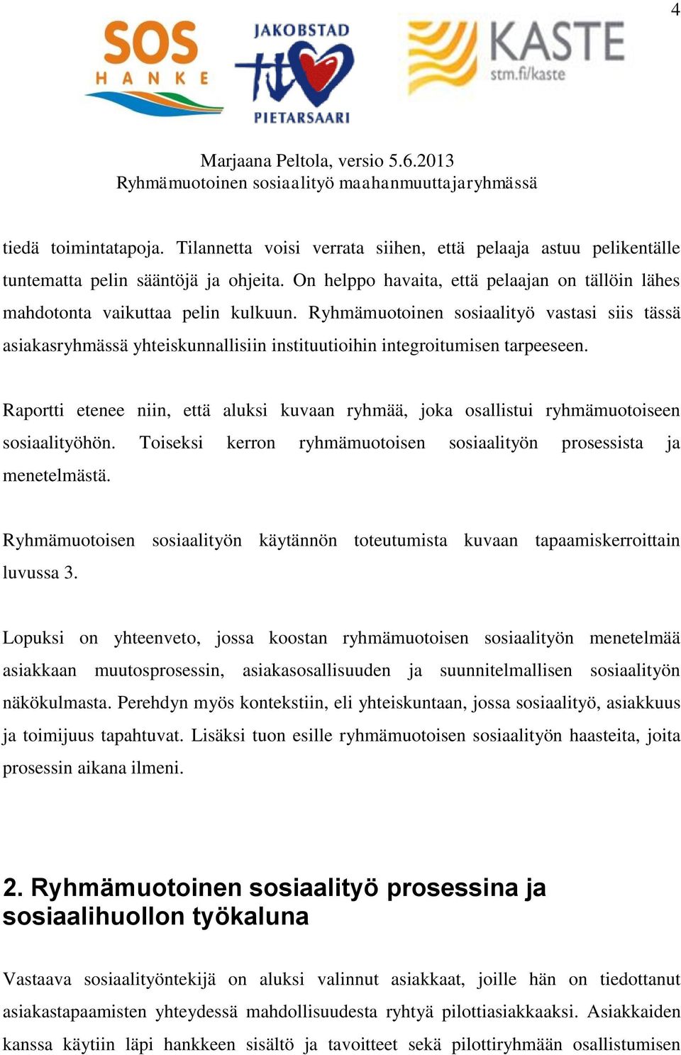 Ryhmämuotoinen sosiaalityö vastasi siis tässä asiakasryhmässä yhteiskunnallisiin instituutioihin integroitumisen tarpeeseen.