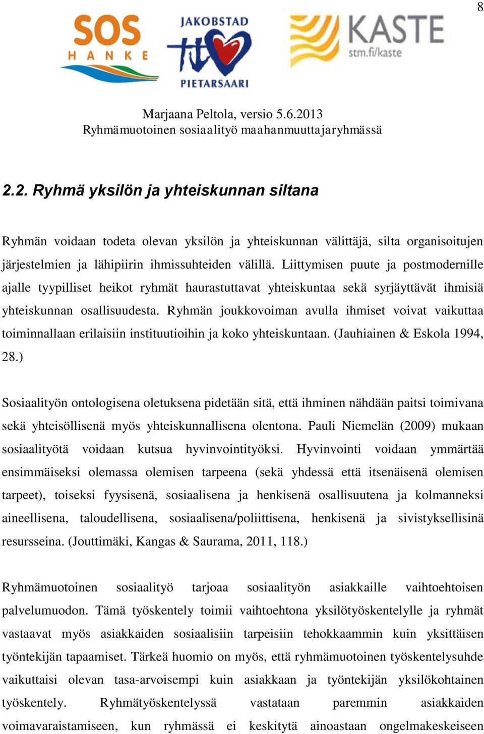 Ryhmän joukkovoiman avulla ihmiset voivat vaikuttaa toiminnallaan erilaisiin instituutioihin ja koko yhteiskuntaan. (Jauhiainen & Eskola 1994, 28.