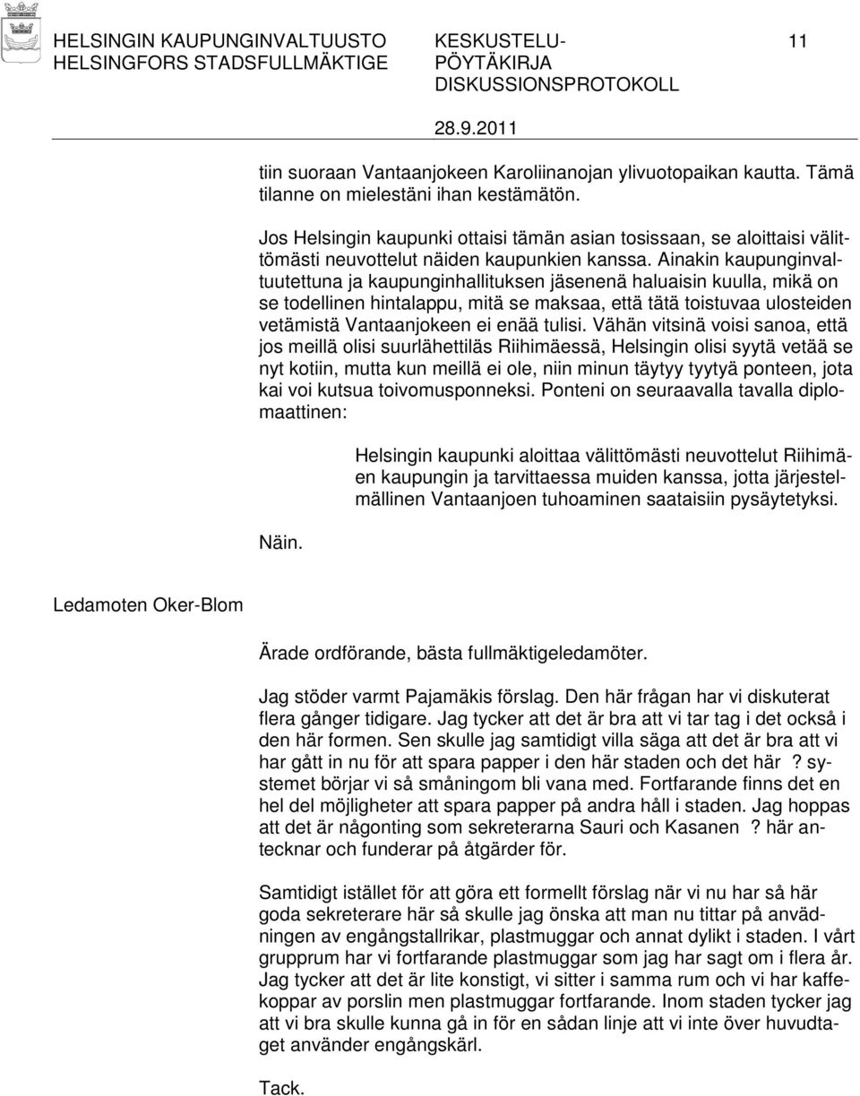 Ainakin kaupunginvaltuutettuna ja kaupunginhallituksen jäsenenä haluaisin kuulla, mikä on se todellinen hintalappu, mitä se maksaa, että tätä toistuvaa ulosteiden vetämistä Vantaanjokeen ei enää