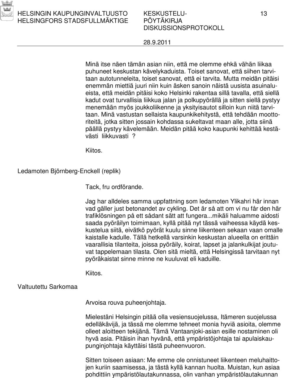 Mutta meidän pitäisi enemmän miettiä juuri niin kuin äsken sanoin näistä uusista asuinalueista, että meidän pitäisi koko Helsinki rakentaa sillä tavalla, että siellä kadut ovat turvallisia liikkua