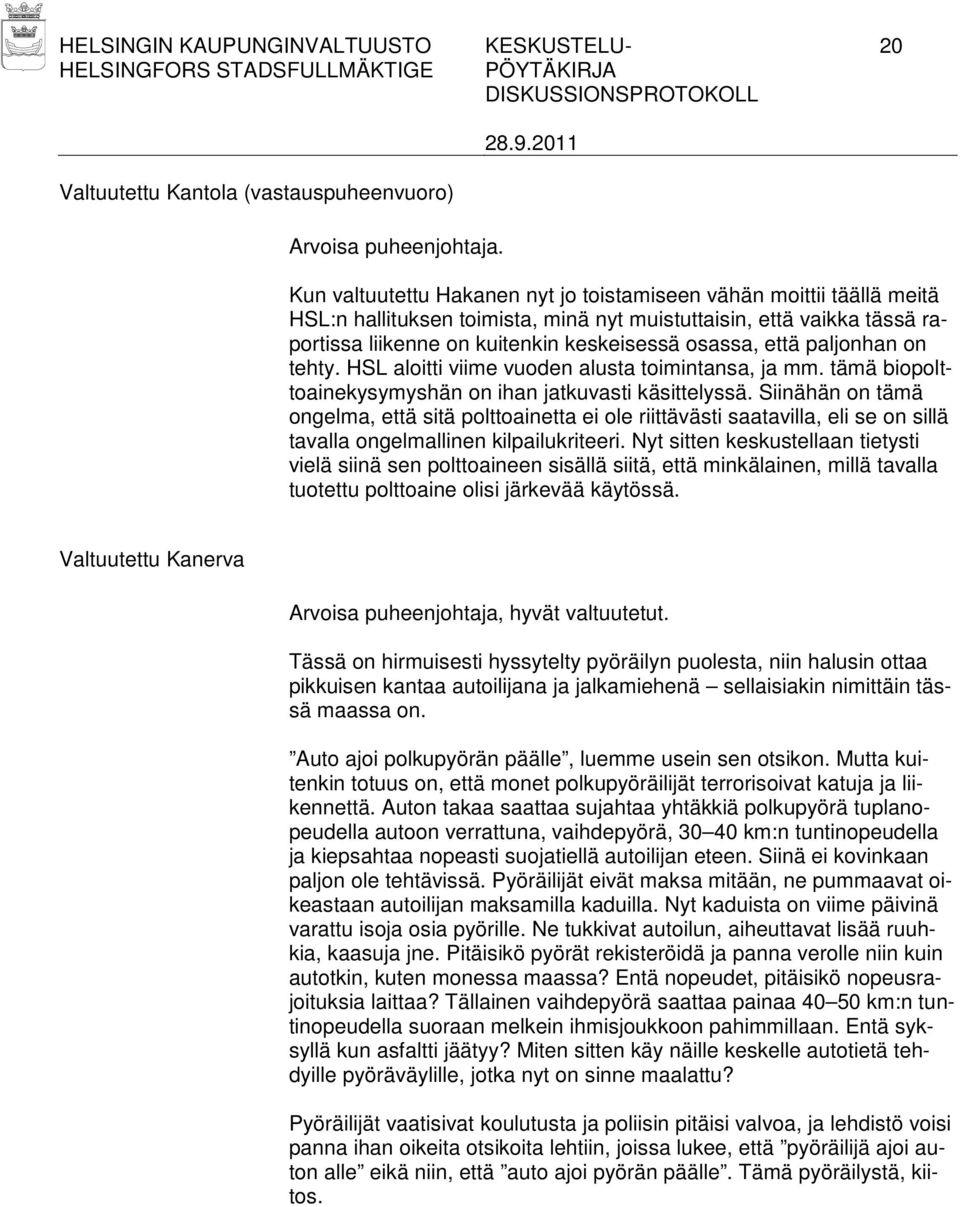 paljonhan on tehty. HSL aloitti viime vuoden alusta toimintansa, ja mm. tämä biopolttoainekysymyshän on ihan jatkuvasti käsittelyssä.