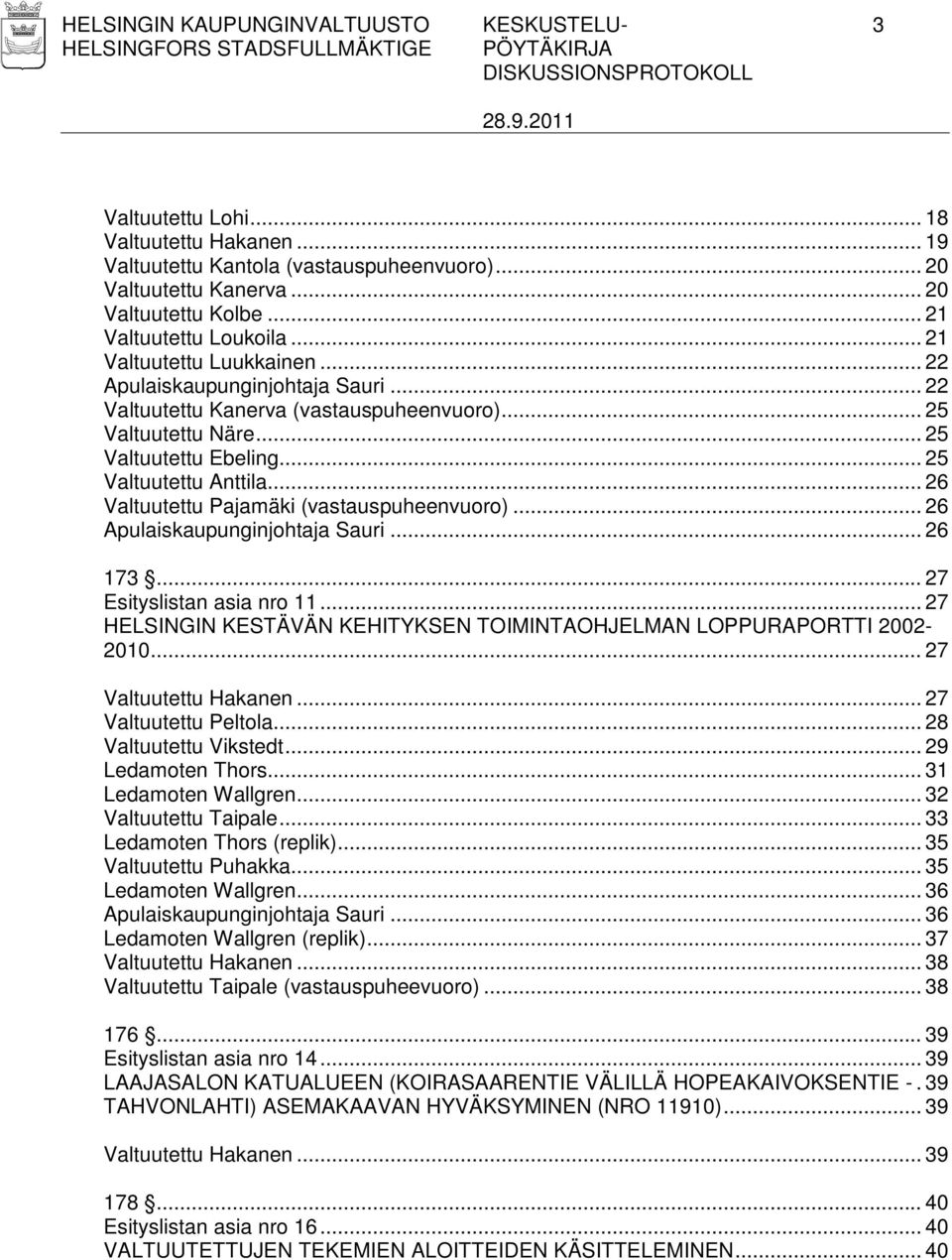 .. 25 Valtuutettu Anttila... 26 Valtuutettu Pajamäki (vastauspuheenvuoro)... 26 Apulaiskaupunginjohtaja Sauri... 26 173... 27 Esityslistan asia nro 11.