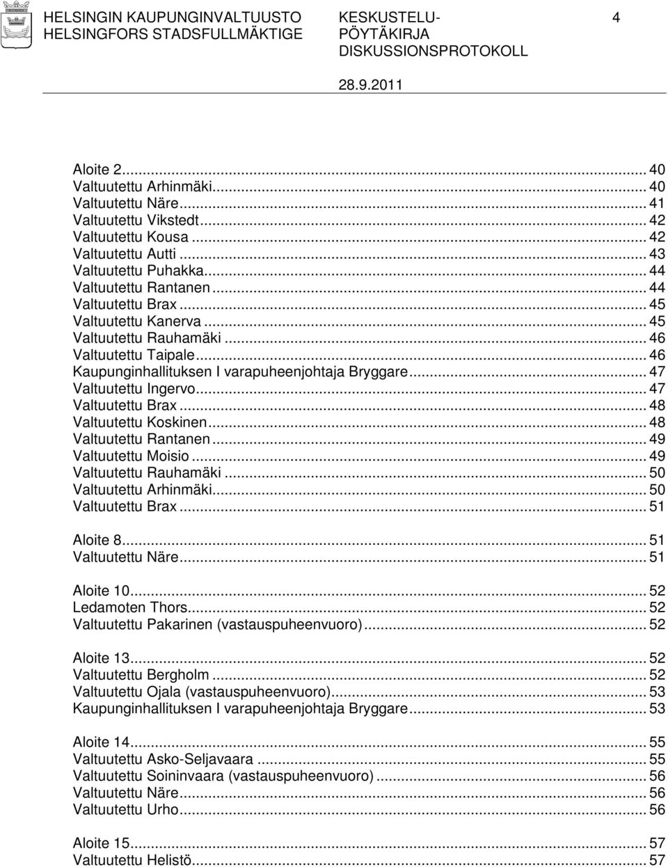 .. 46 Kaupunginhallituksen I varapuheenjohtaja Bryggare... 47 Valtuutettu Ingervo... 47 Valtuutettu Brax... 48 Valtuutettu Koskinen... 48 Valtuutettu Rantanen... 49 Valtuutettu Moisio.