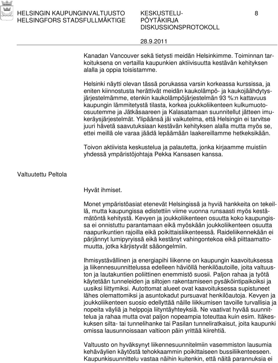 Helsinki näytti olevan tässä porukassa varsin korkeassa kurssissa, ja eniten kiinnostusta herättivät meidän kaukolämpö- ja kaukojäähdytysjärjestelmämme, etenkin kaukolämpöjärjestelmän 93 %:n