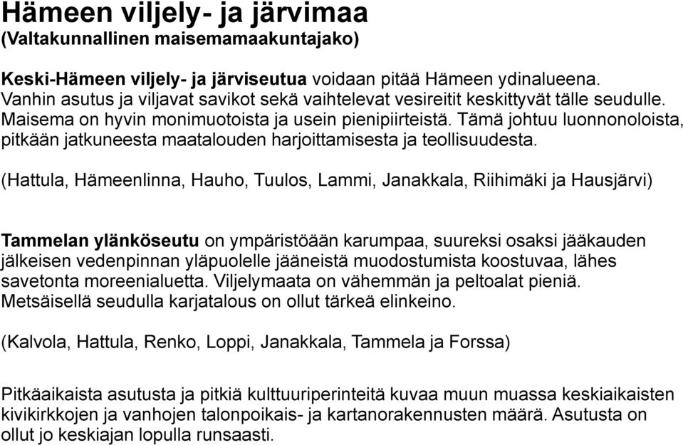 Tämä johtuu luonnonoloista, pitkään jatkuneesta maatalouden harjoittamisesta ja teollisuudesta.